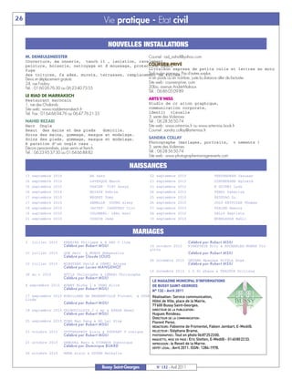 26                                             Vie pratique - Etat civil

                                                  NOUVELLES INSTALLATIONS
     M. DEMEULEMEESTER                                        Courriel : rad_nahid@yahoo.com
     Couverture, ma onnerie, tanch it , isolation, ravalement,
                                                            - COURSIER-PRIVÉ
     peinture, boiserie, nettoyage et d moussage, protection hydro
     fuge                                                     Livraison express de petits colis et lettres en moto
     des toitures, fa ades, murets, terrasses, remplacementau km tuiles. d'autres surplus,
                                                              Tarif de parcouru. Pas
     Devis et déplacement gratuits                            ni en poids ou en nombre, juste la distance aller de facturée.
     24, rue Faubry                                           Site web : coursier-prive. com
     Tél. : 01 60 26 76 30 ou 06 23 40 73 55                  20bis, avenue André-Malraux
                                                              Tél. : 06 86 05 09 89
     LE RIAD DE MARRAKECH
     Restaurant marocain                                      ARTS’E’MISS
     1, rue des Chalands                                      Studio de cr ation graphique,
     Site web : www.riaddemarrakech.fr                        communication corporate,
     Tél. Fax : 01 64 66 94 76 ou 06 47 76 21 35              identit visuelle
                                                              3, sente des Violennes
     NAHID REZAEI                                             Tél. : 06 28 56 50 74
     Nacr Ongle                                               Site web : www.art-e-miss.fr ou www.art-e-miss.book.fr
     Beaut des mains et des pieds                 domicile.   Courriel : sandra.collay@art-e-miss.fr
     Soins des mains, gommage, masque et modelage.
     Soins des pieds, gommage, masque et modelage.            SANDRA COLLAY
     R paration d’un ongle cass .                             Photographe (mariages, portraits, v nements )
     Décors personnalisés, pose vernis et french.             3, sente des Violennes
     Tél. : 06 23 95 37 30 ou 01 64 66 88 82                  Tél. : 06 28 56 50 74
                                                              Site web : www.photographe-mariage-events.com




                                                                         LE MAGAZINE MUNICIPAL D’INFORMATIONS
                                                                         DE BUSSY SAINT-GEORGES
                                                             NAISSANCES




                                                                         N° 132 - Avril 2011
                                                                        Réalisation: Service communication,
     13   septembre   2010               BA Sara                        22   septembre    2010                   THAVENDRAN Janusan




                                                                         Hôtel de Ville, place de la Mairie,
     16   septembre   2010               LAVESQUE Manon                 23   septembre    2010                   DIMONEKENE Eginard




                                                                         77600 Bussy Saint-Georges.
     16   septembre   2010               PANIER- TIBI Assya             23   septembre    2010                   N GUIMBI Lyah




                                                                         DIRECTEUR DE LA PUBLICATION :
                                                                         Hugues Rondeau.
     16   septembre   2010               NDIAYE Yehrim                  24   septembre    2010                   FERHI Zakariya




                                                                         DIRECTEUR DE LA COMMUNICATION :
     17   septembre   2010               MEGRET Tomy                    25   septembre    2010                   ESTEVAO Zo




                                                                         Florent Perez.
     17   septembre   2010               SEMELLE- DUONG Alexy           26   septembre    2010                   JOLY-KRYPCIAK Thomas




                                                                         RÉDACTEURS: Fabienne de Fromentel, Fabien Jambart, E-Medi@.
     18   septembre   2010               JACTAT- CHANTEAU Circ          27   septembre    2010                   FABIEN Amaury




                                                                         RELECTEUR : Stéphane Brame.
                                                                         PHOTOGRAPHES : Tout en photo 0687252300.
     19   septembre   2010               COLOMBEL- LEAL Axel            28   septembre    2010                   SELLY Baptiste




                                                                         MAQUETTE, MISE EN PAGE : Eric Stetten, E-Medi@ - 0140802233.
     21   septembre   2010               COSSIN Jade                    30   septembre    2010                   MOKHLESSE Kahil




                                                                         IMPRESSION : le Reveil de la Marne.
                                                                         DÉPÔT LÉGAL : Avril 2011. ISSN: 1284-1978.
                                                                MARIAGES
     3    juillet 2010       PEREIRA Philippe & B ARD C line                                       Célébré par Robert MSILI
                             Célébré par Robert MSILI                   30 octobre 2010            PINKSTEIN Eric & AUCHARLES-ROBAS Vir-
                                                                        ginie
     10 juillet 2010         GOW Herv & MUNOZ Emmanuelle                                           Célébré par Robert MSILI
                             Célébré par Claude LOUIS
                                                                        06 novembre 2010           ONTAMA Mpanga& BIYELA Ange
     10 juillet 2010         WINGTANS David & DEMRI Anissa                                         Célébré par Robert MSILI
                             Célébré par Lucien MANGENOT
                                                                        16 novembre 2010           L O St phane & TKACHUK Svitlana
     28 ao t 2010            ATTIA Christophe & LEMARI Christophe
                             Célébré par Robert MSILI

     4 septembre 2010        AUBRY Micha l & TANG Alice
                             Célébré par Robert MSILI

     17 septembre 2010 ROBILLARD de MAGNANVILLE Florent          & SYDAVONG
     Linda
                       Célébré par Robert MSILI

     18 septembre 2010 TRIBOUILLOIS J r my & REHAB Nawel
                       Célébré par Robert MSILI

     25 septembre 2010 FONG Man Seng & HO Lai Hing
                       Célébré par Robert MSILI

     23 octobre 2010         UYTTERSPROT Alain & POUPART V ronique
                             Célébré par Robert MSILI

     23 octobre 2010         DENOUŁL Marc & VIGNAUX Dominique
                             Célébré par Dominique BIJARD

     26 octobre 2010         BENA Alain & DOYEN Nathalie


                                               Bussy Saint-Georges           N° 132 - Avril 2011
 