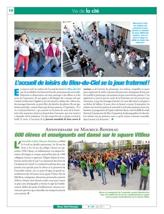 BUSSYMAG133_GABARIT BUSSYMAG NEW2009 30/05/11 16:19 Page10




      10                                                                         Vie de la cité

                                                                                                                                                       Mercredi 6 avril,
                                                                                                                                                        les enfants ont
                                                                                                                                                       présenté à leurs
                                                                                                                                                      parents le résultat
                                                                                                                                                      de leurs différents
                                                                                                                                                       ateliers, avec en
                                                                                                                                                       point d’orgue un
                                                                                                                                                      défilé de mode très
                                                                                                                                                            fraternel !




           L’accueil de loisirs du Bleu-du-Ciel se la joue fraternel!
                  n mars et avril, les enfants de l’accueil de loisirs Le-Bleu-du-Ciel         racisme, et de l’arrivée du printemps. Les enfants, maquillés en jaune

           E      ont été sensibilisés à la fraternité lors des animations des mercredis.
                  Maternels et élémentaires ont ainsi participé à des débats et à des
           murs de l’expression. Ils ont appris à développer des concepts tels que
                                                                                               pour représenter le soleil, et portant des pancartes témoignant de leur joie
                                                                                               d’accueillir le printemps, ont proposé un pot convivial aux parents. C’est
                                                                                               également ce jour-là que les cartes de la Fraternité ont été envoyées aux
           l’amitié, la fraternité, l’égalité et ont été amenés à réaliser des t-shirts avec   anonymes, et que des messages d’amitié s’en sont allés dans le ciel grâce à
           des messages fraternels, un petit film, des sketchs, des photos. Ils ont éga-       un lâcher de ballons. Et pour clore en beauté ce projet d’animation, les
           lement participé, comme beaucoup de leurs parents, à l’opération « Et si            enfants ont invité les parents le mercredi 6 avril, pour présenter leurs réa-
           on se la jouait fraternel », qui consiste en l’écriture de cartes de la Frater-     lisations. Le programme de l’après-midi était dense, entre le défilé de mode
           nité à des anonymes choisis au hasard dans l’annuaire, qui sont incités à           fraternel, la projection du film, l’exposition de photographies, les sketchs.
           y répondre s’ils le souhaitent. Un des temps forts de ce projet a eu lieu le        Les enfants ont pu présenter tout ce qu’ils avaient construit ensemble,
           lundi 21 mars, à l’occasion de la Journée mondiale de lutte contre le               dans l’amitié et la fraternité… n



                                                 Anniversaire de Maurice-Rondeau
           600 élèves et enseignants ont dansé sur le square Vitlina
                     ensemble scolaire Maurice-Rondeau a célébré

           L’       le 8 avril un double anniversaire: les 20 ans du
                    lycée et les 10 ans du collège. Ouvert en sep-
           tembre 1990 à Bussy, cet établissement s’est depuis for-
           tement développé et compte aujourd’hui plus de 1000
           collégiens, lycéens et apprentis. Il figure depuis de nom-
           breuses années dans le top 5 au classement des lycées de
           l’Académie de Créteil. Ce vendredi 8 avril était donc une
           journée très spéciale pour les élèves et le personnel de
           l’ensemble scolaire, avec en point d’orgue un grand ras-
           semblement dès 10 heures sur le square Vitlina. Près de
           600 élèves, enseignants, éducateurs, personnels et parents
           d’élèves s’étaient ainsi donnés rendez-vous pour mettre
           en place une chorégraphie et former le sigle de l’établis-
           sement. Reflets du projet d’établissement, diverses acti-
           vités tant sportives que culturelles ont marqué la suite de
                                                                                                                 Elèves et enseignants de l’ensemble scolaire Maurice-Ron-
           cette journée. n                                                                                       deau ont célébré les 10 ans de l’établissement en organi-
                                                                                                                         sant un grand rassemblement sur le square Vitlina.



                                                               Bussy Saint-Georges                  N° 133 - Mai 2011
 