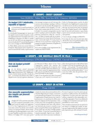 BUSSYMAG133_GABARIT BUSSYMAG NEW2009 30/05/11 16:20 Page25




                                                                            Tribunes                                                                                             25


                                               LE GROUPE « BUSSY GAGNANT »
                                    Yann DUBOSC, Nabia PISI, Xuan-Son KOU, Christine ARANDA
           Un budget 2011 intolérable,                            des montages exotiques avec la Corée pour des         Enfin, les Buxangeorgiens touchés de plein
                                                                  sommes astronomiques (quelques millions               fouet par la crise, fragilisés par le contexte actuel,
           injustifié et injuste!                                 d’euros) ! Le train de vie de la ville progresse de   vont devoir encore une fois se serrer la ceinture,
                 e 11 mai dernier, le conseil municipal s’est     plus de 3 millions (10 % d’impôts = 2,5 mil-          alors que cela aurait pu être évité. Et pourquoi

          L      réuni pour voter le budget et les taux d’im-
                 position.
           Le contribuable buxangeorgien est encore une
                                                                  lions), dont toujours plus de frais d’avocats et
                                                                  d’études. Ces sommes correspondent tout de
                                                                  même à quelques points de fiscalités. Malgré
                                                                                                                        payer plus d’impôts quand la ville se dégrade,
                                                                                                                        que les rues sont mal nettoyées et que certains
                                                                                                                        espaces verts ne sont plus entretenus? C’est une
           fois appelé à mettre la main à la poche et subir       plusieurs commissions, alibis de « concerta-          vraie question.
           une augmentation de 9,5 % de plus sur les taxes        tion », le Maire n’a jamais cédé sur ces points :     C’est en cela que ce budget est INJUSTE.
           d’habitation et foncières. Cet effort se cumule        augmentation de certains frais de fonctionne-
                                                                                                                        Il est temps de clore cette ère pour entrer dans
           avec les 50 % de 2010, soit une progression en         ment, comme des impôts. Il n’a pas poussé la
                                                                                                                        celle du bon sens et du professionnalisme. On
           deux ans de plus de 65 % avec les frais de gestion.    réflexion sur les économies jusqu’au bout,
                                                                                                                        ne joue pas avec les contribuables!
           En ce sens ce budget est INTOLÉRABLE.                  puisque la variable d’ajustement, d’équilibre de
                                                                  ce budget est l’impôt.
           Le Maire affiche comme une victoire l’absence
           d’emprunt. Mais il précise qu’il en cherche tou-       En ce sens ce budget et cette augmentation des                         Blog: www.yanndubosc.com
           jours un avant la fin de l’année, et qu’il construit   impôts sont INJUSTIFIÉS.                                    Mail: yanndubosc-bussygagnant@gmx.fr




                                       LE GROUPE « UNE NOUVELLE QUALITÉ DE VILLE »
                                 Aubin-Dominique LENGHAT, Monique CHENOT, Gwenaël FOURRE
           Vote du budget primitif                                de Monsieur le Maire depuis 13 ans. Toute
                                                                  l’opposition espérait une réaction des
                                                                                                                        échec dans la gestion de la ville de Bussy Saint
                                                                                                                        Georges et d’en tirer les conclusions qui s’im-
           au conseil                                             conseillers municipaux de la majorité, mais           posent… nous, groupe ‘Une nouvelle qualité
                ors du dernier conseil municipal                  une seule conseillère (dont nous saluons le cou-      de ville’ espérons toujours que l’intérêt général

          L     (le 11 mai), le Maire nous a présenté son
                budget primitif pour 2 011. Malheureu-
           sement, aucune bonne nouvelle à l’ordre du
                                                                  rage) votera contre les augmentations d’im-
                                                                  pôts, qui une nouvelle fois toucheront de plein
                                                                  fouet les familles les plus fragiles.
                                                                                                                        primera sur les intérêts particuliers… et ce
                                                                                                                        avant mars 2014, date des prochaines élec-
                                                                                                                        tions municipales.
           jour… la situation des finances de la ville se         Après 13 ans de gestion de la ville, il est grand
           dégrade encore, fruit de la gestion calamiteuse        temps que cette majorité reconnaisse son                                          http://bussy.ps.free.fr




                                                             LE GROUPE « BUSSY EN ACTION »
                                                                     Pierre LAFAYE
           Une nouvelle augmentation                              compte de certaines des recommandations de la         En outre, le quorum n’a pu être atteint que par
                                                                  Chambre Régionale des Comptes, notamment              la présence en début de séance des membres de
           des impôts qui pouvait                                 en ne prévoyant pas d’emprunt, il est certain que     l’opposition. Car pour notre part, nous nous
           être évitée.                                           l’augmentation d’impôt pouvait être évitée en         sommes comportés en élus responsables vis-à-
                                                                  poursuivant et en accentuant les efforts pour         vis des Buxangeorgiens. Nous avons débattu de
                 e budget 2011 de la commune vient d’être         limiter les dépenses de fonctionnement. Ainsi,        ce budget avec la majorité et avons pris nos res-

          L      voté par la majorité municipale. Cette
                 année encore les impôts vont augmenter
           de 9,5 %. Avec l’augmentation de 50 % que
                                                                  il était tout à fait envisageable de diminuer
                                                                  encore les dépenses entre autre celles relatives
                                                                  aux honoraires des avocats et conseils en tous
                                                                                                                        ponsabilités en votant contre.
                                                                                                                        Nous attendons maintenant de voir quel sera le
                                                                                                                        sort réservé à ce budget par le préfet, en espé-
           nous avons connus l’an dernier, nous sommes            genres auxquels le Maire recourt régulièrement.       rant que l’augmentation des impôts ne sera pas
           arrivés à un montant d’impôt, devenu insup-            Il est à noter que cette fois, le budget proposé      plus importante que celle votée par le Conseil.
           portable pour les Buxangeorgiens et qui remet          par le Maire, n’a pas fait l’unanimité dans la
           en cause l’équilibre social de notre commune.          majorité municipale. Signe de cette « fronde »,
           Même si le budget 2 011 tient pour partie              une élue a voté contre et une autre s’est abstenue.                             www.bussyenaction.fr



                                                              Bussy Saint-Georges                 N° 133 - Mai 2011
 