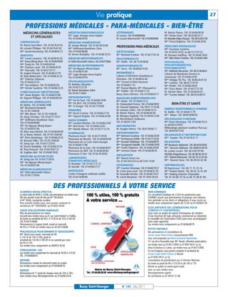 BUSSYMAG133_GABARIT BUSSYMAG NEW2009 30/05/11 16:20 Page27




                                                                                          Vie pratique                                                                                                          27

                PROFESSIONS MÉDICALES - PARA-MÉDICALES - BIEN-ÊTRE
              MÉDECINS GÉNÉRALISTES                            MÉDECIN ENDOCRINOLOGUE                        VÉTÉRINAIRES                                    M. Martin Thierry -Tél. 01 64 66 09 39
                                                               Mme Jugie- Rongier Anne-Sophie                Dr Leroux -Tél. 0164668484                      Mme Techer Anne -Tél. 06 32 66 24 11
                  ET SPÉCIALISÉS                               Tél. 01 64 66 04 50                           Dr Lacaze-Masmonteil -Tél. 0164668484           M.Teissedre-Dalou François - Tél. 0616303738
           CARDIOLOGUES                                        MÉDECINS HOMÉOPATHES                                                                          Mme Trécul Delphine -Tél. 01 64 66 28 92
           M. Peyrot Jean-Marc -Tél. 01 64 76 47 42            M. Gozlan Michel -Tél. 01 64 30 55 99                                                         PÉDICURES-PODOLOGUES
           M. Lussato Philippe -Tél. 01 64 76 47 42            Mme Hoffmann-Raveloson Clara
                                                                                                             PROFESSIONS PARA-MÉDICALES
                                                                                                                                                             Mlle Chardaire Sandrine
           Mme Jeunet-Hurreesing -Tél. 0164669121              Tél. 01 64 66 88 88                           DIÉTÉTICIENNE                                   Tél. 01 60 43 16 92 ou 06 72 27 07 53
           DENTISTES                                           M. Ternon Rodolphe -Tél. 01 64 66 33 33       Mme Bertrand Emeline -Tél. 01 64 77 01 42       M. Dessaux Geoffroy -Tél. 01 64 66 78 62
           Mme Carret Laurence -Tél. 01 60 94 41 02            MÉDECIN MÉSOTHÉRAPEUTE                        ERGOTHÉRAPEUTE                                  Mme Olier Marie-Christine -Tél. 0164661484
           Mme Dang Mong-Hoan -Tél. 0164660860                 Dr Taïfor-Bencheikh Fatima -Tél. 0164775904   Mme Raffin -Tél. 06 15 58 38 66                 PSYCHOLOGUES,
           Mme Dang-Vo -Tél. 01 64 66 82 64                    MÉDECINS NUTRITIONNISTES                                                                      PSYCHOTHÉRAPEUTES,
                                                                                                             GRAPHOTHÉRAPEUTE
           Mme Daviaux Laure -Tél. 01 64 66 95 95              Mme Ho-Nguyen Mong-Quyen                      Mme Sirica -Tél. 06 68 60 70 36                 PSYCHANALYSTES
           Mme Fourcade -Tél. 01 60 21 01 27                   Tél. 01 64 66 07 84                                                                           Mme Adélaïde Alexandra -Tél. 0625466661
           M. Jaubert Vincent -Tél. 01 64 66 27 79                                                           INFIRMIÈR(E) S                                  Cabinet de Mesdames Ferreira et
                                                               Mme Jugie-Rongier Anne-Sophie
           M. Naili Abderrahim -Tél. 01 64 66 25 25                                                          Cabinet d’infirmières Ajzenberg et              Jouannaud -Tél. 01 64 66 33 99
                                                               Tél. 01 64 66 04 50
           Mme Solinhac Fabienne                                                                             Pietrobon -Tél. 01 64 66 42 46                  Mme Hidalgo Thi-Thu -Tél. 06 86 28 41 43
           Tél. 01 64 66 25 25                                 OPHTALMOLOGISTES                              Mme Corneil et Mme Vesseron                     Mme Lachkar -Tél. 06 63 77 97 41
           Mme Suy Youliana -Tél. 01 64 66 82 64               M. Bokobza Sébastien                          Tél. 01 64 66 17 31                             Mme Rodier -Tél. 01 64 66 30 69
           Mme Vernier Sandrine -Tél. 01 64 66 25 25           Tél. 0164772279                               Mme Dozias-Maerte, Mme Dhaouadi et              Mme Sirica Marie -Tél. 01 64 77 51 59
                                                               M. Rabah-Benabbas Salim                       Mme Publier -Tél. 01 64 66 11 33
           GYNÉCOLOGUES OBSTÉTRICIENS                                                                                                                        M. Stecher Alain -Tél. 01 64 66 04 20
                                                               Tél. 0164774961                               Bussy Soins infirmers -Tél. 01 64 66 05 77
           Mme Hozer Brigitte -Tél. 01 64 66 07 89                                                                                                           Mme Truchet-Addad -Tél. 06 03 20 80 57
           M. Séguret Philippe -Tél. 01 64 66 85 59            ORTHODONTISTES                                MASSEURS-KINÉSITHÉRAPEUTES
                                                               Mme Ho Vo Tuan -Tél. 01 64 66 10 00           Mme Barbé -Tél. 01 64 66 10 12
           MÉDECINS GÉNÉRALISTES                               Mme Ho Bich -Tél. 01 64 66 10 00
           M. Apithy -Tél. 01 64 66 74 88                                                                    M. Champrobert Francis -Tél. 0164660902                 BIEN-ÊTRE ET SANTÉ
                                                               Mme Si Kimget -Tél. 01 64 77 50 08            M. Chauvel Stéphane -Tél. 09 51 71 55 46
           Mme Bachelard Elisabeth                                                                                                                           ENERGIE TRADITIONNELLE CHINOISE
           Tél. 01 45 14 66 00                                 PÉDIATRES                                     M. Lemaire Cédric -Tél. 01 64 66 10 12
                                                               Mme Buzot Corinne -Tél. 01 64 66 27 16        M. Martin Thierry -Tél. 01 64 66 09 39          M. Baldin -Tél. 01 64 66 12 79
           Mme Blin Marie -Tél. 01 45 14 66 00                                                                                                               Mme Meyer -Tél. 06 60 58 80 50
           M. Dang Christian -Tél. 01 64 77 10 57              Mme Seguret Brigitte -Tél. 01 64 66 42 80     M. Menigoz Raphäel -Tél. 01 60 94 12 84
           Mme Hoffmann-Raveloson Clara                        SAGES-FEMMES                                  M. Reichenbach Guillaume                        RÉFLEXOLOGIE PLANTAIRE
           Tél. 01 64 66 88 88                                 Mme Jacobee Martine -Tél. 01 64 66 22 83      Tél. 01 60 94 12 84                             Mme Barin Véronique -Tél. 01 64 66 35 23
           Mme Ho-Nguyen Mong-Quyen                            Mme Bret Annie -Tél. 01 64 66 22 83           NATUROPATHES                                    ou 06 28 53 59 92
           Tél. 01 64 66 07 84                                 Mme Nestile Aliénor -Tél. 01 64 77 13 74      M. Huyghe Fabrice -Tél. 06 07 09 66 17          Réflexologie plantaire tradition Thaï Lao
           M. Klein Jean-Michel -Tél. 01 64 66 06 09                                                                                                         Tél. 06 84 49 73 45
                                                               PHARMACIES                                    ORTHOPHONISTES
           M. Le Bozec Jérôme -Tél. 01 45 14 66 00                                                           Mme Bertrand Jocelyne -Tél. 0164662009          RELAXOLOGIE ET NUTRIPUNCTURE
                                                               Pharmacie Ancel -Tél. 01 64 77 29 50
           Mme Porro Dominique - Tél. 01 64 66 33 33                                                         Mme Duchaussoy Estelle -Tél. 0164772428         Mme Fayada -Tél. 01 64 76 31 17
                                                               Pharmacie du Marché - Tél. 0164668569
           M. Renaud Gilles -Tél. 01 45 14 66 00               Pharmacie de La Croix Saint-Georges           Mme Facundo Frédérique -Tél.: 0164668935        RELAXATION
           M. Seing Sao -Tél. 01 64 77 29 54                   Tél. 01 64 66 17 96                           Mme Grangeard Isabelle -Tél. 0164662009         Mlle Baudouin Stéphanie -Tél. 0643935065
           M. Ternon Rodolphe -Tél. 01 64 66 33 33             Pharmacie de la Gare -Tél. 01 64 66 90 07     Mme Oudin Fabienne -Tél. 01 64 66 20 09         Mme Descroix Stéphane -Tél. 0680333678
           M. Thao François -Tél. 01 64 76 67 12               Pharmacie du RER -Tél. 01 64 66 90 84         Mme Lemaire Diane -Tél. 01 64 66 89 35
           M. Zaghlan Atef -Tél. 01 64 66 76 82                                                                                                              M. Luchez Lucien -Tél. 06 10 87 97 06
                                                               Pharmacie O Vert -Tél. 01 64 76 30 82                                                         Michèle Magnétiseuse -Tél. 06 88 60 04 61
           MÉDECINS ACUPUNCTEURS                                                                             ORTHOPTISTE
                                                               LABORATOIRES                                  Mme Munch Anne-Lise                             Mme Robert Mahnoosh -Tél. 06 70 22 05 65
           M. Seing Sao Tél. 01 64 77 29 54                    D’ANALYSES MÉDICALES                                                                          Mme Rouvier Tania -Tél. 06 09 63 02 06
           Mme Ho-Nguyen Mong-Quyen                                                                          Tél. 01 64 76 63 54 ou 06 73 61 14 46
                                                               Dr Rostoker -Tél. 01 64 77 21 21                                                              SOPHROLOGUES
           Tél. 01 64 66 07 84                                                                               OSTÉOPATHES
                                                               Dr Harrabi -Tél. 01 64 66 27 27
           MÉDECIN ALLERGOLOGUE                                                                              Mme Courtois Véronique -Tél. 0164667927         M Degrincourt -Tél. 06 71 75 74 16
                                                               RADIOLOGIE                                    M. Coste Jean-Louis -Tél. 01 64 66 01 43        Mme Foubert Berlet -Tél. 06 62 32 61 69
           Mme Taifor-Bencheikh Fatima
                                                               Centre d’imagerie médicale Galilée            M. Faverolle Nicolas -Tél. 01 64 66 79 27       Mme Hedwig Lötscher Chamodon
           Tél. 01 64 77 59 04
                                                               Tél. 01 64 76 80 94                           M. Lieuré Benjamin -Tél. 01 70 61 93 24         Tél. 01 64 66 10 16 ou 06 75 48 87 84


                                              DES PROFESSIONNELS À VOTRE SERVICE
           LE SERVICE SOCIAL EFFECTUE:                                                                                                     AIDE JURIDIQUE
           Le lundi matin de 9h00 à 12h00, une permanence sur rendez-vous.                                                                 Un consultant juridique du CCAS en partenariat avec
           Elle sera assurée à tour de rôle par Mme DELASSUS                                                                               l’AVIMEJ assure une permanence et propose une informa-
           et Mme MOAL, (assistantes sociales).                                                                                            tion générale sur les droits et obligations. Il vous reçoit sur
           Pour prendre rendez-vous, vous pouvez contacter le                                                                              rendez-vous uniquement auprès du CCAS au 0164666192
           secrétariat, Mme TAVERNIER, au 01 69 67 44 04.
                                                                                                                                           EGEE (ENTENTE DES GÉNÉRATIONS POUR
           CAISSE D’ALLOCATIONS FAMILIALES                                                                                                 L’EMPLOI ET L’ENTREPRISE)
           Plus de permanences en mairie.                                                                                                  Vous avez un projet de reprise d’entreprise, de création
           Accueil sans rendez-vous au 4, rue Saint-Hubert à Chelles,                                                                      d’une structure de type artisanal, commercial ou industriel,
           du lundi au vendredi de 9h à 11h30 et de 14h à 16h30.                                                                           le conseiller de l’association EGEE peut vous accompagner
           Tél. 0164724686                                                                                                                 dans votre approche.
           Permanences à Lognes, lundi, mardi et mercredi                                                                                  Sur rendez-vous uniquement au 0164666879
           de 9h à 11h30 sur rendez-vous au 0164724686
                                                                                                                                           PETITE ENFANCE
           PSYCHOLOGUE POUR ENFANTS ET ADOLESCENTS                                                                                         Des permanences et consultations du
           Melle Binot vous reçoit: mercredi de 9h                                                                                         Service Santé Petite Enfance (anciennement PMI)
           à 13h et de 14h à 18h, jeudi et                                                                                                 vous sont proposées au Relais Assistante Maternelles
           vendredi de 14h30 à 18h30 et un samedi par mois                                                                                 (11 rue de la Pyramide) avec Mme Brault, infirmière puéricultrice,
           de 9h à 13h.
           Sur rendez-vous uniquement au 0684514242                                                                                        sur rendez-vous au 0164772885 ou 0169674451 ou 52,
                                                                                                                                           et/ou le Docteur Le Calvez, sur rendez-vous au 0164772885.
           CONCILIATION – ASL                                                                                                              En cas d'urgence, vous pouvez contacter le secrétariat du
           sur rendez-vous uniquement le mercredi de 9h30 à 12h30.                                                                         Service Santé Petite Enfance à Noisiel
           Tél. : 0164666816                                                                                                               au 0169674451 ou 52.
           NOTAIRE                                                                                                                         Consultation de planification par le Docteur Marinier,
           Permanence notaire le mercredi matin en mairie                                                                                  du lundi au jeudi de 9h à 12 h 30 et de 14h à 17h
           Sur rendez-vous uniquement au 0164666816                                                                                        (fermé au public le mardi après-midi)
           AVOCAT                                                                                                                          avec ou sans rendez-vous.
           Permanence le 1er jeudi de chaque mois de 16h à 18h.                                                                            Renseignements auprès
           Sans rendez-vous. Renseignements au 0164662424                                                                                  du secrétariat au 01 69 67 31 68


                                                                             Bussy Saint-Georges                  N° 133 - Mai 2011
 
