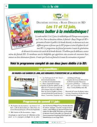 BUSSYMAG133_GABARIT BUSSYMAG NEW2009 30/05/11 16:19 Page6




       6                                                                     Vie de la cité




                                                                 DEUXIÈME FESTIVAL « BUSSY DINGUE DE BD
                                                                   Les 11 et 12 juin,
                                                            venez buller à la médiathèque!
                                                Le week-end du 11 et 12juin, la médiathèque de l’Europe ouvre ses portes
                                                 au 9e Art. Pour sa deuxième édition, le festival « Bussy Dingue de BD »
                                                  permettra d’initier le public à la bande dessinée, en donnant accès aux
                                                   différents genres et formes que la BD propose et ainsi d’explorer la cul-
                                                   ture BD. Le programme du festival permettra à toutes les générations
                             de découvrir les univers très variés de la bande dessinée. N’oublions pas les dédicaces, essence
           même des festivals BD. Et nombreux sont les bédéphiles qui apprécient cette occasion de rencontrer leurs
           auteurs ou leurs dessinateurs favoris. A noter que l’accès au festival et à toutes les animations est gratuit!

             Voici le programme complet de ces deux jours dédiés à la BD:
                                                                     Les expositions :
                 DU MARDI 4 AU SAMEDI 25 JUIN, AUX HORAIRES D’OUVERTURE DE LA MÉDIATHÈQUE
                                                                       Ë « Les Techniques du 9e Art : lire et              médiathèque de l’Europe.
                                                                         écrire la bande dessinée »                     Ë Exposition des travaux des élèves de l’ate-
                                                                       Ë « Les héros de la bande dessinée »                lier BD de l’association Résonances.
                                                                       Ë « Mieux comprendre le manga »                  Ë Exposition philatélique : « Timbres et
                                                                       Ë Exposition de planches réalisées par des          BD » par l’association « Timbres et
                                                                         élèves de 3e à l’occasion d’un projet cultu-      Bussy », le club philatélique de la ville.
                                                                         rel et artistique initié par le collège Mon
                                                                         Plaisir de Crécy-la-Chapelle, en partena-      Découverte de l’univers de plusieurs auteurs
                                                                         riat avec le Musée de la Grande Guerre de      au travers d’expositions de planches origi-
                                                                         Meaux, l’association Onapratut et la           nales de l’association Onapratut.




                                      Programme du samedi 11 juin:
           Ë 1h: Projection des documentaires « Les Univers d’ Al-           Jean Van Hamme et Philippe Francq. Premières ébauches
              fred », un film de Julie Saudubray et « Désirs Noirs » les     du scénario, repérages, crayonnés, encrage et mise en
              Univers d’Emmanuel Moynot, un film de Jean-Baptiste Béïs       couleurs; autant d'étapes qui jalonnent l'aventure de la
                                                                             création d'un album de BD. Près de deux ans d'un patient
           Ë 14h: Projection du film documentaire « Largo »
                                                                             et méticuleux travail, de Bruxelles aux Calanques de
           Une plongée au cœ de l'univers du "milliardaire en blue
                           ur                                                Cassis en passant par Hong-Kong et Saint-Tropez dans
           jeans", en la compagnie privilégiée de ses pères :                l'intimité des lieux où naî t Largo Winch.


                                                            Bussy Saint-Georges                N° 133 - Mai 2011
 