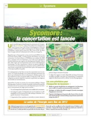 16                                                                     Le Sycomore




                                                 Sycomore :
                      la concertation est lancée
            ne nouvelle étape est franchie pour la construction de l’écoquar-

     U      tier du SYCOMORE. Celui-ci fera l’objet d’un aménagement
            sous la forme d’une ZAC (Zone d’Aménagement Concerté)
     mené par l’établissement public d’aménagement de Marne-la-Vallée,
     l’EPAMarne, comme pour le reste de la ville. Cette 8e ZAC de Bussy
     Saint-Georges achèvera l’urbanisation de la ville sur sa frange Est.

     Rappelons que ce futur quartier se situe entre la voie du RER et la zone
     d’activités Gustave-Eiffel ; il inclut la ferme du Génitoy, en cours de
     restauration. Les élus de Bussy et l’EPAMarne ont souhaité dès 2008
     que ce quartier soit un écoquartier, c’est-à-dire qu’il réponde de
     manière ambitieuse aux exigences du développement durable. Il devra
     donc allier respect de l’environnement, lien social et développement
     économique. Les élus s’attacheront à obtenir un quartier agréable à
     vivre pour les nouveaux habitants et qui puisse aussi accueillir les habi-
     tants actuels, en particulier lors de leurs loisirs, grâce à des équipements
     et des espaces publics de qualité.

     Cet aménagement se fait dans un souci de concertation avec la com-
                                                                                           préciser chaque orientation du projet.
     mune. Un comité de pilotage et un comité technique permettent aux
     élus et aux techniciens de suivre et d’orienter les décisions prises. Les         ü Le dépôt d’un registre en mairie (disponible aux heures d’ouverture
     élus souhaitent en faire un quartier fidèle à l’image de la ville, tout en          au public) accessible à tous pour vos commentaires. Il comprend le
     s’adaptant au contexte régional et national, en particulier aux exigences           rappel des objectifs poursuivis et sollicite l’avis des Buxangeorgiens.
     du Grenelle de l’environnement.

     Aujourd’hui, le projet est soumis à la concertation publique. Chaque
                                                                                     Les axes prioritaires pour
     Buxangeorgien va pouvoir consulter les grandes orientations proposées           l’écoquartier du Sycomore :
     et donner son avis. Les moyens mis à votre disposition pour vous infor-
                                                                                     Ë Réaliser un quartier durable dans son aménagement et son fonctionne-
     mer et vous permettre de réagir sont les suivants :
                                                                                           ment et veiller à la qualité environnementale des constructions
       ü Un communiqué dans la presse locale sur les modalités de la concertation.
                                                                                     Ë Développer un habitat diversifié accompagné d’activités économiques,
       ü Une plaquette papier à la disposition de tous les habitants et télé-              d’équipements et de services
         chargeable sur le site internet de la ville (rubrique Urbanisme / Eco-
                                                                                     Ë Organiser le développement du quartier afin d’assurer le lien et la cohé-
         quartier Sycomore / Concertation).
                                                                                           rence entre les quartiers existants de Bussy et le patrimoine naturel et his-
       ü L’organisation d’une exposition en novembre en mairie, destinée à                 torique du secteur n



                                      Le salon de l’énergie aura lieu en 2012

     I
         nitialement programmé en ce mois de septembre, le SALON DE L’ÉNERGIE        fessionnels, qui les conseilleront sur leurs éventuels travaux d’isolation ou de
         aura finalement lieu dans le courant de l’année 2012, probablement au       rénovation. L’Espace Info Energie sera également présent pour aborder le
         mois de mars. Ce salon permettra aux particuliers de rencontrer des pro-    thème si important des économies d’énergie ! n



                                                       Bussy Saint-Georges             N° 136 - Septembre 2011
 
