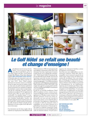 Le magazine                                                                                              19




      Le Golf Hôtel se refait une beauté
           et change d’enseigne !
          près plusieurs mois de travaux de réno-    Hôtel. Construit en 1988, il n’avait jusqu’ici subi       organiser des évènements familiaux comme

A         vation, c’est un nouveau visage que
          nous offre le Golf Hôtel, qui est en
outre placé, depuis avril 2011, sous la fameuse
                                                     aucun lifting et commençait à se faire vieux! Cette
                                                     rénovation vient donc à point pour le remettre
                                                     au goût du jour, avec un design plus contempo-
                                                                                                               des baptêmes ou des banquets.
                                                                                                               Situé dans une zone résidentielle et un envi-
                                                                                                               ronnement verdoyant, l’hôtel offre calme et
enseigne Best Western. Il faut donc désormais        rain. « Il était temps de réaliser ces travaux par rap-   tranquillité, tout en assurant la sécurité de ses
l’appeler BEST WESTERN GOLF HÔTEL !                  port aux demandes de notre clientèle, mais aussi à la     clients (espace clôturé autour de l’hôtel et des
La première phase de rénovation avait com-           concurrence, qui se fait vive dans notre secteur,         caméras de surveillance). Avec cette rénova-
mencé dès la fin octobre 2010 et avait fini cou-     affirme Thierry Chassier, le directeur de l’établis-      tion, nul doute que la fréquentation du Best
rant mars 2 011. Ainsi, l’hôtel propose              sement buxangeorgien. C'est d'ailleurs précisément        Western Golf Hôtel va repartir à la hausse.
désormais de nouveaux services à sa clientèle,       pour faire face au développement concurrentiel que        Thierry Chassier estime d’ailleurs le potentiel
tels qu’un espace jeux pour les enfants en plein     l'hôtel s'est franchisé avec BEST WESTERN. Cette          de développement de son établissement
air, mais aussi une partie business entièrement      enseigne nous apportera une plus grande notoriété,        important, avec le troisième parc Disney à l’ho-
rénovée permettant aux entreprises d’organiser       mais aussi une plus grande lisibilité et reconnaissance   rizon et les futures implantations de nouvelles
des séminaires, et juste à côté, un espace pause-    sur le marché hôtelier ».                                 entreprises sur le Val-de-Bussy. A noter pour
café afin de se détendre. De plus, toutes les        En plus de ces nouvelles installations, l’hôtel           conclure que cet établissement est sous Asset
chambres (au nombre de 93) ont également été         offre de nombreux services, comme son res-                management par le biais de la société A.H.M.I
rénovées pour offrir un espace spacieux et           taurant de 100 places assises et sa terrasse d'été,       SAS, société s'adressant à des promoteurs,
confortable. Ces chambres (pour 1 à 4 per-           également de 100 places assises (ouverte à la             investisseurs et financiers souhaitant confier la
sonnes) sont toutes identiques, à l’exception de     clientèle extérieure), servant une cuisine tra-           gestion, l'Asset management ou la commercia-
trois chambres handicapées. Ensuite, une             ditionnelle, avec une carte qui s’accorde en              lisation d'hôtels dont ils sont propriétaires sur
deuxième phase de travaux est prévue pour cette      fonction des saisons, et une variété de plats et          des courtes durées (5 ans au plus). n
fin d'année 2011, afin de terminer la rénovation     de formules. Sont également à disposition de
des salles de bain de l'hôtel, la façade de l'éta-   la clientèle 4 salles de séminaires (dont 3
blissement et la mise en place d'une salle de fit-   modulables), un accès direct donnant sur le               BEST WESTERN GOLF HÔTEL
ness et d'un sauna.                                  golf de Bussy-Guermantes et 3 hectares de ter-            15, avenue du Golf
                                                                                                               Tél.: 0164663525
                                                     rain arboré et verdoyant, permettant d'orga-              Fax: 0164660737
Ces rénovations ont été mises en place afin de       niser des animations ou team building dans le             Site web: bestwestern.fr
redonner un coup de jeune au Best Western Golf       cadre de séminaires détente. On peut aussi y              Courriel: reservation@golf-hotel.fr


                                                 Bussy Saint-Georges                N° 136 - Septembre 2011
 