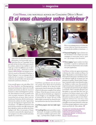 20                                                                           Le magazine

               Créa’Home, une nouvelle agence de Coaching Déco à Bussy
     Et si vous changiez votre intérieur?



                                                                                                                       Déco et accompagnement sur la durée des
                                                                                                                       travaux (aide aux choix des prestataires,
                                                                                                                       commande des mobiliers et matériaux…).

                                                                                                                    Ë Personnal shopping : l’agence devient une
                                                                                                                      tête chercheuse à votre compte ou en votre
                                                                                                                      compagnie et trouve pour vous la « perle
            a décoration est aujourd’hui devenue un                                                                   rare » qui manque à votre décoration.

     L      phénomène incontournable pour se
            sentir bien chez soi ! Cependant, il n’est
     pas facile de faire les bons choix pour associer
                                                                                                                    Ë Home staging : l’agence analyse votre bien
                                                                                                                      immobilier et permet sa valorisation afin
     les couleurs, acheter le bon mobilier et avoir                                                                   d’en révéler le réel potentiel et de le vendre
     l’idée qui va faire LA différence avec la déco-                                                                  ainsi plus rapidement.
     ration de votre voisin… Partant de ce constat,
     l’agence CRÉA’HOME vous propose ses ser-                                                                       Créa’Home est donc une agence prometteuse
     vices de conseil en Décoration d’intérieur et                                                                  et désireuse de se faire connaître sur Bussy et la
     Home Staging et vous accompagne dans la                                                                        région. Elle possède un carnet d’adresses de pro-
     réalisation de vos projets. Ces prestations                                                                    fessionnels de la décoration et du bâtiment pour
     s’adressent aux particuliers ainsi qu’aux pro-                                      Envie de coaching déco ?   une réalisation rapide de vos projets avec une
                                                                                    Faites appel à Anne Mauduit…    prestation de qualité. Dernier détail d’impor-
     fessionnels (commerces, bureaux…).
                                                                Créa’Home a pu démarrer très vite son acti-         tance, le premier rendez-vous à domicile est gra-
     Cette nouvelle agence a été créée début 2 011              vité, puisque Anne obtient dès les premières        tuit. Pendant ce rendez-vous, Anne prendra le
     par Anne Mauduit, une Buxangeorgienne                      semaines la confiance de ses clients avec plu-      temps nécessaire pour comprendre vos attentes
     passionnée de décoration. Après avoir travaillé            sieurs projets, dont la rénovation d’un duplex      et vous proposer les prestations les plus adaptées
     pendant près de dix ans dans les ressources                à Paris et la décoration complète d’une maison      à vos besoins. Alors, n’attendez plus pour vous
     humaines et dans le développement person-                  à Meaux. Il faut dire que ses atouts sont mul-      faire plaisir et vous sentir bien chez vous. Les
     nel, Anne décide de vivre de sa passion et de              tiples avec diverses formules qui s’adaptent à      occasions et les bonnes raisons sont en effet
     créer sa propre entreprise. Pour que cette                 tous les budgets, et un indéniable avantage :       légion pour se pencher sur le relooking de sa
     reconversion soit un succès, Anne a suivi de               la présentation de croquis 3D avec rendu            décoration ou réviser sa copie en terme d’amé-
     nombreuses formations afin de maîtriser par-               photo réaliste, permettant aux clients de se pro-   nagement intérieur. Et si vous êtes à court
     faitement les couleurs, les styles, l’agencement           jeter parfaitement dans leur future décoration.     d’idées pour un anniversaire, une pendaison de
     ainsi que des logiciels de représentation 3D                                                                   crémaillère ou tout autre évènement, sachez que
     très pointus. « Ces différentes formations m’ont           Crea’Home propose ainsi une triple exper-           Créa’Home propose également toutes ses pres-
     permis de bien structurer mon offre commerciale            tise :                                              tations sous forme de « Bons cadeaux » n
     pour répondre au mieux aux attentes des clients,                                                               Pour découvrir l’ensemble des réalisations
     explique-t-elle. Mais c’est aussi grâce à l’écoute,        Ë Coaching Déco pour particuliers et pro-           et forfaits proposés par Créa’Home,
     la curiosité et surtout des idées originales que j’ar-       fessionnels : du simple conseil Déco (idées       rendez-vous sur www.crea-home.fr ou
                                                                                                                    contactez Anne Mauduit au 09 54 23 33 36
     rive à proposer à mes clients une décoration dans            de couleurs, mobiliers, agencement, éclai-
                                                                                                                    ou 06 80 50 63 69
     laquelle ils se sentent bien ».                              rage…) au Projet Déco complet avec Book           Courriel : Deco@Crea-Home.fr



                                                              Bussy Saint-Georges           N° 136 - Septembre 2011
 