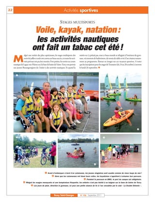 22                                                                    Activités sportives

                                                                 STAGES MULTISPORTS

                                 Voile, kayak, natation :
                              les activités nautiques
                             ont fait un tabac cet été !
                  algré une météo des plus capricieuses, les stages multisports des      météo ne s’y prêtait pas, tout ce beau monde se réfugiait à l’intérieur du gym-

     M           mois de juillet et août ont connu un beau succès, et toutes les acti-
                 vités prévues ont pu être menées. Fort prisées, les sorties au centre
     nautique de Lagny-sur-Marne ou à la base de loisirs de Vaires-Torcy ont permis
                                                                                         nase, où tournois de badminton, de tennis de table et tir à l’arc étaient notam-
                                                                                         ment au programme. Retour en images sur ces vacances sportives. A noter
                                                                                         que les inscriptions pour les stages de Toussaint (du 24 au 28octobre) s’ouvrent
     aux jeunes Buxangeorgiens de s’initier à des activités nautiques. Et quand la       le lundi 26 septembre. n


        å




                                                                                                                                                                   ç


        é                                                                                                              ê




                                                                                                           è


                                             å Avant d’embarquer à bord d’un catamaran, les jeunes stagiaires sont soudés comme de vieux loups de mer !
                                                   ç Alors que les catamarans ont hissé leurs voiles, les kayakistes s’apprêtent à entamer leur parcours.
                                                                                      é Pendant le parcours en BMX, le port du casque est obligatoire.
                 è Malgré les nuages menaçants et une température frisquette, les enfants n’ont pas hésité à se baigner sur la base de loisirs de Torcy.
                        ê Les jours de pluie, direction le gymnase, ici pour une petite séance de tir à l’arc encadrée par le club « La Double Détente ».


                                                         Bussy Saint-Georges              N° 136 - Septembre 2011
 