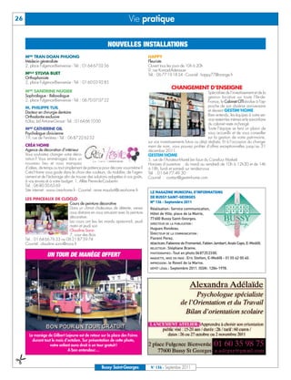26                                                                     Vie pratique

                                                          NOUVELLES INSTALLATIONS
     MME TRAN DOAN PHUONG                                                           HAPPY
     Médecin généraliste                                                            Fleuriste
     2, place Fulgence-Bienvenüe - Tél. : 01 64 67 02 56                            Ouvert tous les jours de 10h à 20h
                                                                                    9, rue Konrad-Adenauer




                                                                                     LE MAGAZINE MUNICIPAL D’INFORMATIONS
     MELLE SYLVIA BUET                                                              Tél. : 06 77 19 18 24 - Courriel : happy77@orange.fr




                                                                                     DE BUSSY SAINT-GEORGES
     Orthophoniste




                                                                                     N° 136 - Septembre 2011
     2, place Fulgence-Bienvenüe - Tél. : 01 60 03 92 85
                                                                                                   CHANGEMENT D’ENSEIGNE




                                                                                     Réalisation: Service communication,
     MME SANDRINE NUGIER




                                                                                     Hôtel de Ville, place de la Mairie,
                                                                                                                           Spécialiste de l’investissement et de la
     Sophrologue - Relaxologue                                                                                             gestion locative sur toute l’Ile-de-




                                                                                     77600 Bussy Saint-Georges.
     2, place Fulgence-Bienvenüe - Tél. : 06 70 07 07 22                                                                   France, le Cabinet CITI évolue à l’ap-




                                                                                     DIRECTEUR DE LA PUBLICATION :
                                                                                                                           proche de son dixième anniversaire




                                                                                     Hugues Rondeau.
     M. PHILIPPE TUIL
                                                                                                                           et devient GESTIM’HOME.




                                                                                     DIRECTEUR DE LA COMMUNICATION :
     Docteur en chirurgie dentaire
     Orthodontie exclusive                                                                                                 Bien entendu, les équipes à votre ser-




                                                                                     Florent Perez.
     63bis, bd Antoine-Giroust - Tél.: 0164661000                                                                          vice restent les mêmes et le savoir-faire




                                                                                     RÉDACTEURS: Fabienne de Fromentel, Fabien Jambart, Anaïs Capo, E-Medi@.
                                                                                                                           du cabinet reste inchangé.




                                                                                     RELECTEUR : Stéphane Brame.
     MME CATHERINE GIL                                                                                                     Toute l’équipe se fera un plaisir de




                                                                                     PHOTOGRAPHES : Tout en photo 0687252300.
     Psychologue clinicienne                                                                                               vous accueillir et de vous conseiller




                                                                                     MAQUETTE, MISE EN PAGE : Eric Stetten, E-Medi@ - 01 55 62 00 40.
     19, rue de Ferrières - Tél. : 06 87 22 62 52                                                                          sur la gestion de votre patrimoine,




                                                                                     IMPRESSION : le Reveil de la Marne.
                                                                                    sur vos investissements futurs ou déjà réalisés. Et à l’occasion du change-
     CRÉA’HOME                                                                      ment de nom, vous pouvez profiter d’offres exceptionnelles jusqu’au 31




                                                                                     DÉPÔT LÉGAL : Septembre 2011. ISSN: 1284-1978.
     Agence de décoration d’intérieur                                               décembre 2011.
     Vous souhaitez changer votre déco-                                             GESTIM’HOME
     ration ? Vous emménagez dans un                                                5, rue de l’Aviateur-Martel (en face du Carrefour Market)
     nouveau lieu et vous manquez                                                   Horaires d’ouverture : du mardi au vendredi de 10h à 12h30 et de 14h
     d’idées, de temps ou tout simplement de patience pour décorer vous-même ?      à 18h, lundi et samedi sur rendez-vous
     Créa’Home vous guide dans le choix des couleurs, du mobilier, de l’agen-       Tél : 01 64 77 49 30
     cement et de l’éclairage afin de trouver des solutions adaptées à vos goûts,   Courriel : contact@gestimhome.com
     à vos envies et à votre budget. 1, Allée Pierre-de-Coubertin
     Tél. : 06 80 50 63 69
     Site internet : www.crea-home.fr - Courriel : anne.mauduit@crea-home.fr

     LES PINCEAUX DE CLOCLO
                                 Cours de peinture décorative
                                 Dans un climat chaleureux de détente, venez
                                 vous distraire en vous amusant avec la peinture
                                 décorative.
                                 Les cours ont lieu les mardis après-midi, jeudi
                                 matin et jeudi soir
                                 Claudine Sorio
                                 7, cour des Bois
     Tél. : 01 64 66 76 33 ou 06 21 87 59 74
     Courriel : claudine.sorio@noos.fr

                   UN TOUR DE MANÈGE OFFERT




       Le manège de Gilbert Lejeune est de retour sur la place des Foires
         durant tout le mois d’octobre. Sur présentation de cette photo,
                   votre enfant aura droit à un tour gratuit !
                               A bon entendeur…
&




                                                      Bussy Saint-Georges            N° 136 - Septembre 2011
 
