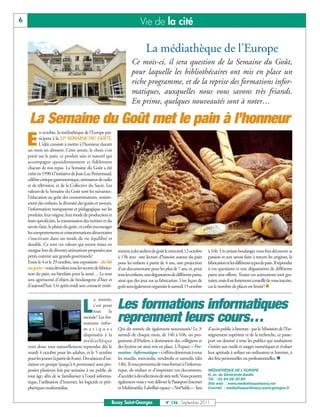 6                                                                           Vie de la cité

                                                                               La médiathèque de l’Europe
                                                                      Ce mois-ci, il sera question de la Semaine du Goût,
                                                                      pour laquelle les bibliothécaires ont mis en place un
                                                                      riche programme, et de la reprise des formations infor-
                                                                      matiques, auxquelles nous vous savons très friands.
                                                                      En prime, quelques nouveautés sont à noter…

     La Semaine du Goût met le pain à l’honneur
           n octobre, la médiathèque de l’Europe par-

    E      ticipera à la 22E SEMAINE DU GOÛT.
           L’idée consiste à mettre à l’honneur durant
    un mois un aliment. Cette année, le choix s’est
    porté sur le pain, ce produit sain et naturel qui
    accompagne quotidiennement et fidèlement
    chacun de nos repas. La Semaine du Goût a été
    créée en 1990 à l’initiative de Jean-Luc Petitrenaud,
    célèbre critique gastronomique, animateur de radio
    et de télévision, et de la Collective du Sucre. Les
    valeurs de la Semaine du Goût sont les suivantes:
    l’éducation au goût des consommateurs, notam-
    ment des enfants, la diversité des goûts et saveurs,
    l'information transparente et pédagogique sur les
    produits, leur origine, leur mode de production et
    leurs spécificités, la transmission des métiers et du
    savoir-faire, le plaisir du goût; et enfin encourager
    les comportements et consommations alimentaires
    s’inscrivant dans un mode de vie équilibré et
    durable. Ce sont ces valeurs qui seront mises en
    exergue lors de diverses animations proposées aux         rement à des ateliers de goût le mercredi 12octobre      à 16h. Un artisan boulanger vous fera découvrir sa
    petits comme aux grands gourmands!                        à 15h avec une lecture d’histoire autour du pain         passion et son savoir-faire à travers les origines, la
    Entre le 4 et le 29 octobre, une exposition « du blé      pour les enfants à partir de 4 ans, une projection       fabrication et les différents types de pain. Il répondra
    au pain » vous dévoilera tous les secrets de fabrica-     d’un documentaire pour les plus de 7 ans, et, pour       à vos questions et une dégustation de différents
    tion du pain, ses bienfaits pour la santé… Le tout        tous les enfants, une dégustation de différents pains,   pains sera offerte. Toutes ces animations sont gra-
    sera agrémenté d’objets de boulangerie d’hier et          ainsi que des jeux sur sa fabrication. Une leçon de      tuites, mais il est fortement conseillé de vous inscrire,
    d’aujourd’hui. Un après-midi sera consacré entiè-         goût sera également organisée le samedi 15octobre        car le nombre de places est limité! n

                                               a rentrée,

                                       L       c’est pour
                                               tout      le
                                                              Les formations informatiques
                                         monde! Les for-
                                         mations infor-
                                                              reprennent leurs cours…
                                         matiques             Qui dit rentrée dit également nouveautés! Le 3e          d’accès public à Internet - par le Ministère de l’En-
                                         dispensées à la      samedi de chaque mois, de 14h à 16h, un pro-             seignement supérieur et de la recherche, ce passe-
                                         médiathèque          gramme d’@teliers à destination des collégiens et        port est destiné à tous les publics qui souhaitent
    vont donc tout naturellement reprendre dès le             des lycéens est ainsi mis en place. L’Espace « For-      s’initier aux outils et usages numériques et évaluer
    mardi 4 octobre pour les adultes, et le 5 octobre         mation Informatique»s’offrira désormais à vous           leur aptitude à utiliser un ordinateur et Internet, à
    pour les jeunes (à partir de 8 ans). Des séances d’ini-   les mardis, mercredis, vendredis et samedis (dès         des fins personnelles ou professionnelles. n
    tiation en groupe (jusqu'à 6 personnes) sont pro-         14h). Il vous permettra de vous former à l’informa-
    posées plusieurs fois par semaine à un public de          tique, de réaliser et d’imprimer vos documents,          MÉDIATHÈQUE DE L’EUROPE
    tout âge, afin de se familiariser à l’outil informa-      d’accéder à des sélections de sites web. Vous pourrez    6, av. du Général-de-Gaulle
                                                                                                                       Tél : 01 64 66 30 85
    tique, l’utilisation d’Internet, les logiciels et péri-   également vous y voir délivrer le Passeport Internet     Site web : www.mediathequebussy.net
    phériques multimédias.                                    et Multimédia. Labellisé espace « NetPublic » - lieu     Courriel : mediatheque@bussy-saint-georges.fr


                                                          Bussy Saint-Georges               N° 136 - Septembre 2011
 