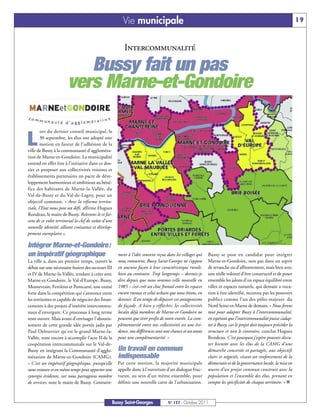 Vie municipale                                                                                            19


                                                         Intercommunalité

                           Bussy fait un pas
                        vers Marne-et-Gondoire

        ors du dernier conseil municipal, le

L       30 septembre, les élus ont adopté une
        motion en faveur de l'adhésion de la
ville de Bussy à la communauté d'aggloméra-
tion de Marne-et-Gondoire. La municipalité
entend en effet être à l’initiative dans ce dos-
sier et proposer aux collectivités voisines et
établissements partenaires un pacte de déve-
loppement harmonieux et ambitieux au béné-
fice des habitants de Marne-la-Vallée, du
Val-de-Bussy et du Val-de-Lagny, pour un
objectif commun. « Avec la réforme territo-
riale, l’Etat nous pose un défi, affirme Hugues
Rondeau, le maire de Bussy. Relevons-le et fai-
sons de ce volet territorial la clef de voûte d’une
nouvelle identité, alliant croissance et dévelop-
pement exemplaire ».

Intégrer Marne-et-Gondoire:
un impératif géographique                             ment à l’idée souvent reçue dans les villages qui     Bussy se pose en candidat pour intégrer
La ville a, dans un premier temps, ouvert le          nous entourent, Bussy Saint-Georges ne s’oppose       Marne-et-Gondoire, non pas dans un esprit
débat sur une nécessaire fusion des secteurs III      en aucune façon à leur caractéristique rurale,        de revanche ou d’affrontement, mais bien avec
et IV de Marne-la-Vallée, tendant à créer avec        bien au contraire. Trop longtemps – devrais-je        une réelle volonté d’être constructif et de poser
Marne-et-Gondoire, le Val-d’Europe, Bussy,            dire depuis que nous sommes ville nouvelle en         ensemble les jalons d’un espace équilibré entre
Montevrain, Ferrières et Pontcarré, une entité        1985 – s’est créé un choc frontal entre les espaces   villes et espaces naturels, qui demain a voca-
forte dans la compétition qui s’annonce entre         encore ruraux et celui urbain que nous étions, en     tion à être identifié, reconnu par les pouvoirs
les territoires et capable de négocier des finan-     devenir. Il est temps de dépasser cet antagonisme     publics comme l’un des pôles majeurs du
cements à des projets d’intérêts intercommu-          de façade. A bien y réfléchir, les collectivités      Nord Seine-et-Marne de demain. « Nous ferons
naux d’envergure. Ce processus à long terme           locales déjà membres de Marne-et-Gondoire ne          tout pour adapter Bussy à l’intercommunalité,
reste ouvert. Mais avant d'envisager l'aboutis-       peuvent que tirer profit de notre entrée. La com-     en espérant que l’intercommunalité puisse s’adap-
sement de cette grande idée portée jadis par          plémentarité entre nos collectivités est une évi-     ter à Bussy, car le projet doit toujours précéder la
Paul Delouvrier qu'est le grand Marne-la-             dence, nos différences sont une chance et un atout    structure et non le contraire, conclut Hugues
Vallée, reste encore à accomplir l'acte II de la      pour une complémentarité. »                           Rondeau. C’est pourquoi j’espère pouvoir discu-
coopération intercommunale sur le Val-de-                                                                   ter bientôt avec les élus de la CAMG d’une
Bussy en intégrant la Communauté d’agglo-             Un travail en commun                                  démarche concertée et partagée, aux objectifs
mération de Marne-et-Gondoire (CAMG).                 indispensable                                         clairs et négociés, visant un renforcement de la
« C’est un impératif géographique, puisqu’elle        Par cette motion, la majorité municipale              démocratie et de la gouvernance locale, la mise en
nous entoure et en même temps peut apporter une       appelle donc à l’ouverture d’un dialogue fruc-        œuvre d’un projet commun construit avec la
synergie évidente, car nous partageons nombre         tueux, au sein d’un même ensemble, pour               population et l’ensemble des élus, prenant en
de services, note le maire de Bussy. Contraire-       définir une nouvelle carte de l’urbanisation.         compte les spécificités de chaque territoire. » n



                                                    Bussy Saint-Georges             N° 137 - Octobre 2011
 