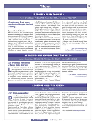 Tribunes                                                                                            25


                                     LE GROUPE « BUSSY GAGNANT »
                          Yann DUBOSC, Nabia PISI, Xuan-Son KOU, Christine ARANDA
En automne, il n’y a pas                                 nales. Il fait dans le prêt exotique, à Dubaï ou en    Est-ce vraiment cela la priorité pour Bussy ?
                                                         Corée du Sud afin de financer quels projets ?          Ne serait-il pas plus judicieux de rendre la ville
que les feuilles qui tombent                             Nous n’en savons rien. Cette « martingale » nous       plus propre, plus sûre, plus attractive ? Nos
à Bussy…                                                 coûte en frais de courtage pour… zéro retour.          impôts en constante hausse ne méritent-ils pas
                                                         Il précise également qu’il va vendre les « bijoux de   d’être mieux utilisés au service de notre vie quo-
Il y a aussi les feuilles d’impôts.                      famille » et que ces recettes supplémentaires lui      tidienne ? A l’heure d’une crise internationale
Or, nous devons être clairs avec les Buxangeor-          permettront de réintroduire des dépenses que la        frappant de plein fouet notre pays et nos com-
giens sur ce sujet si délicat. La majorité se glorifie   Chambre régionale des comptes lui a demandé            munes, il nous faut préparer notre avenir: cela
d’une augmentation de 10 % en 2011 en arguant            (avec insistance) de réduire.                          fera bien sur une plaque en Mairie de savoir que
de sa bonne gestion. Le maire écrit partout « que        Il décide de passer des contrats de partenariats       l’agence de notation nous a accordé ce que la
10 % », finalement ce n’est pas beaucoup.                (PPP) pour le financement de la salle de spectacle     CRC refuse: l’accès au crédit.
Bien évidemment cela est faux: ces 10 % de 2011          et du gymnase: les loyers de ces contrats sont à       « L’odieux est la porte du ridicule » écrivait Victor
s’ajoutent aux 50 % de l’année dernière et l’effet       réintroduire dans la dette depuis cette année. Or      Hugo, il est peut être temps que le Maire la
cumulatif est désastreux.                                l’emprunt d’aujourd’hui est l’impôt de demain.         prenne!
Au fil des conseils municipaux, nous apprenons           Il passe des marchés pour des voitures de type ber-
que le Maire continue à chercher un emprunt de           line, il fait noter notre Commune par Standart                          Blog: www.yanndubosc.com
22 millions sur les places financières internatio-       & Poor’s, etc.                                               Mail: yanndubosc-bussygagnant@gmx.fr


                             LE GROUPE « UNE NOUVELLE QUALITÉ DE VILLE »
                       Aubin-Dominique LENGHAT, Monique CHENOT, Gwenaël FOURRE
Les primaires citoyennes                                 deux tours. C’est un taux de participation             (54.7 %), Martine Aubry (45.3 %).
                                                         supérieur à la moyenne nationale (nombre de            Nous remercions tous les Buxangeorgiens qui
à Bussy Saint Georges                                    votants rapporté au nombre d’électeurs). Une           se sont mobilisés. Nous devons maintenant
      es primaires citoyennes du 9 et                    belle victoire pour la démocratie et pour la           transformer cette première étape en de belles

L    16 octobre dernier ont été saluées par
     l’ensemble de la classe politique et le plus
important de tout, par les citoyens eux-mêmes.
                                                         gauche à Bussy.
                                                         Voici les résultats du 1er tour : François Hol-
                                                         lande (34.1 %), Martine Aubry (31.3 %),
                                                                                                                victoires aux présidentielles et législatives, au
                                                                                                                printemps prochain.

La participation en est la meilleure illustration.       Arnaud Montebourg (14.8 %), Ségolène                               « Une Nouvelle Qualité de Ville »
A Bussy Saint Georges, nous avons assisté à              Royal (10.4 %), Manuel Valls (8.9 %), Jean-                                  www.bussyenaction.fr
une mobilisation sans précédent, plus de 900             Michel Baylet (0.4 %).
personnes ont participé à au moins un des                Et ceux du 2nd tour : François Hollande


                                                    LE GROUPE « BUSSY EN ACTION »
                                                            Pierre LAFAYE
L’art de la récupération                                 a sauvés du désastre. C’est ce qu’a voulu faire
                                                         croire la majorité avec l’eternel couplet « si cela
                                                                                                                des parents et des enseignants ayant porté ses
                                                                                                                fruits, il ne lui reste plus qu'à revendiquer le
         eux affaires ayant récemment agité              va mal à Bussy c’est la faute de l’Etat »              résultat positif.

D        l'actualité Buxangeorgienne, sont très
         révélatrices de ce que l’on pourrait
qualifier l’art de la récupération : le fameux
                                                         L’affaire de l'ouverture de la sixième classe de
                                                         maternelle à l'école Louis Guibert est égale-
                                                         ment très symptomatique d’un mode de fonc-
                                                                                                                Finalement c'est facile la politique !!! Il suffit
                                                                                                                de faire prendre des vessies pour des lanternes
                                                                                                                aux administrés en leur masquant la réalité des
chiffon rouge de la future-ex prison de la               tionnement. Alors que les parents d'élèves ont         véritables acteurs des succès survenus.
Rûcherie et la rentrée agitée de l'école mater-          pris le dossier à bras le corps depuis plusieurs       Le Maire et sa majorité nous prendront-t-ils
nelle Louis Guibert.                                     jours, montrant leur détermination tant à              encore longtemps pour des habitants de l’Ile
La prison est le cas d'école d'une technique             l'Académie qu'auprès des médias, Monsieur              aux enfants ?
bien connue : attiser les « craintes » des admi-         le Maire, arrive un soir à l'école, organise un
nistrés, alors que le projet est abandonné pour          rapide tour de table, le temps d'immortaliser          Plus d’informations: www.bussyenaction.fr
des raisons techniques, puis tout faire pour             la scène puis disparaît comme il était venu.
apparaître comme le chevalier blanc qui nous             Deux jours plus tard, la pression conjuguée



                                                     Bussy Saint-Georges               N° 137 - Octobre 2011
 