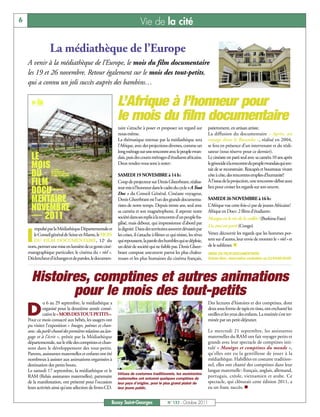 6                                                                          Vie de la cité

                 La médiathèque de l’Europe
    A venir à la médiathèque de l’Europe, le mois du film documentaire
    les 19 et 26 novembre. Retour également sur le mois des tout-petits,
    qui a connu un joli succès auprès des bambins…

                                                            L’Afrique à l’honneur pour
                                                            le mois du film documentaire
                                                            taire s’attache à poser et proposer un regard sur             patiemment, en artisan artiste.
                                                            nous-même.                                                    La diffusion du documentaire « Après, un
                                                            La thématique retenue par la médiathèque sera                 voyage dans le Rwanda », réalisé en 2004,
                                                            l’Afrique, avec des projections diverses, comme un            se fera en présence d’un intervenant et du réali-
                                                            long métrage sur une rencontre avec le peuple rwan-           sateur (sous réserve pour ce dernier).
                                                            dais, puis des courts métrages d’étudiants africains.         Le cinéaste est parti seul avec sa caméra 10 ans après
                                                            Deux rendez-vous sont à noter:                                le génocide à la rencontre du peuple rwandais qui ten-
                                                                                                                          tait de se reconstruire. Rescapés et bourreaux vivant
                                                            SAMEDI 19 NOVEMBRE à 14 h:                                    côte à côte, des rencontres emplies d’humanité!
                                                            Coup de projecteur sur Denis Gheerbrant, réalisa-             À l’issue de la projection, une rencontre-débat aura
                                                            teur mis à l’honneur dans le cadre du cycle «A Tout           lieu pour croiser les regards sur son oeuvre.
                                                            Doc » du Conseil Général. Cinéaste voyageur,
                                                            Denis Gheerbrant est l’un des grands documenta-               SAMEDI 26 NOVEMBRE à 16 h:
                                                            ristes de notre temps. Depuis trente ans, seul avec           L’Afrique vue cette fois-ci par de jeunes Africains!
                                                            sa caméra et son magnétophone, il arpente notre               Afrique en Docs: 2 films d’étudiants:
                                                            société dans ses replis à la rencontre d’un peuple fra-       Manges-tu le riz de la vallée? (Burkina-Faso)
                                                            gilisé, mais debout, qui impressionne d’abord par
                                                                                                                          Un ami est parti (Congo)
       mpulsé par la Médiathèque Départementale et          la dignité. Dans des territoires souvent dévastés par

    I  le Conseil général de Seine-et-Marne, le MOIS
       DU FILM DOCUMENTAIRE, 12e du
    nom, permet une mise en lumière de ce genre ciné-
                                                            les crises, il s’attache à filmer ce qui résiste, les rêves
                                                            qui repoussent, la parole des humbles qui se déploie,
                                                            un désir de société qui ne faiblit pas. Denis Gheer-
                                                                                                                          Venez découvrir les regards que les hommes por-
                                                                                                                          tent sur d’autres, leur envie de montrer le « réel » et
                                                                                                                          de le sublimer. n
    matographique particulier, le cinéma du « réel ».       brant compose uneœuvre parmi les plus chaleu-                 MOIS DU FILM DOCUMENTAIRE
    Déclencheur d’échanges et de paroles, le documen-       reuses et les plus humaines du cinéma français,               Entrée libre, réservation souhaitée au 0164663085




      Histoires, comptines et autres animations
             pour le mois des tout-petits
              u 6 au 29 septembre, la médiathèque a                                                                       Des lectures d’histoires et des comptines, dont

    D        organisé pour la deuxième année consé-
             cutive le «MOIS DES TOUT-PETITS».
    Pour ce mois consacré aux bébés, les usagers ont
                                                                                                                          deux sous forme de tapis en tissu, ont enchanté les
                                                                                                                          oreilles et les yeux des enfants. La matinée s’est ter-
                                                                                                                          minée par un petit-déjeuner.
    pu visiter l’exposition « Images, poèmes et chan-
    sons: du parlé-chanté des premières relations au lan-                                                                 Le mercredi 21 septembre, les assistantes
    gage et à l’écrit », prêtée par la Médiathèque                                                                        maternelles du RAM ont fait voyager petits et
    départementale, sur le rôle des comptines et chan-                                                                    grands avec leur spectacle de comptines inti-
    sons dans le développement des tout-petits.                                                                           tulé « Manèges et comptines du monde »,
    Parents, assistantes maternelles et enfants ont été                                                                   qu’elles ont eu la gentillesse de jouer à la
    nombreux à assister aux animations organisées à                                                                       médiathèque. Habillées en costume tradition-
    destination des petits bouts.                                                                                         nel, elles ont chanté des comptines dans leur
    Le samedi 17 septembre, la médiathèque et le                                                                          langue maternelle : français, anglais, allemand,
                                                            Vêtues de costumes traditionnels, les assistantes
    RAM (Relais assistantes maternelles), partenaire        maternelles ont entonné quelques comptines de
                                                                                                                          portugais, créole, vietnamien et arabe. Ce
                                                                                                                          spectacle, qui clôturait cette édition 2011, a
                                                                                                                          eu un franc succès. n
    de la manifestation, ont présenté pour l’occasion       leur pays d’origine, pour le plus grand plaisir de
    leurs activités ainsi qu’une sélection de livres-CD.    leur jeune public.


                                                        Bussy Saint-Georges                   N° 137 - Octobre 2011
 