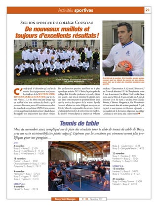 Activités sportives                                                                                                   21


        Section sportive du collège Cousteau
     De nouveaux maillots et
 toujours d’excellents résultats!




                                                                                                                  A la tête de la section, Eric Cornille, ancien profes-
                                                       C’est en blanc qu’évolueront cette année                   sionnel, peut se réjouir du succès de ses élèves,
                                                                les jeunes footballeurs.                          aussi bien sur le plan des résultats scolaires que
                                                                                                                  sportifs.

           est le jeudi 1er décembre qu’a eu lieu la     lées par la section sportive, aussi bien sur le plan     résultats. « Cette année en 5e, il y avait 7 élèves sur 12

C’         remise des équipements aux jeunes
           footballeurs de la SECTION SPOR-
TIVE DU COLLÈGE COUSTEAU par le Dis-
                                                         sportif que scolaire. Mme Clozier, la principale du
                                                         collège, Eric Cornille, professeur et tous les élèves
                                                         ont quant à eux tenu à remercier le district, sans
                                                                                                                  au 2e tour de détection U13 à Clairefontaine et au
                                                                                                                  3e tour, ils sont encore 3,se félicite Eric Cornille. Nous
                                                                                                                  avons aussi 2 élèves de 3e qui sont allés au 2e tour de
trict Nord 77. Les 41 élèves ont cette année reçu        qui toute cette structure ne pourrait exister, ainsi     détection U15. En outre, 3 anciens élèves (Nicolas
un maillot blanc aux couleurs du district, qu'ils        que le service des sports de la mairie. Lynda            Ferreira, Clémence Mougenot et Slim Mansbenha-
pourront fièrement porter à l'entraînement et lors       Amami, adjointe au maire déléguée aux sports, et         riz) sont rentrés dans des sections sportives de 2e cycle
des matchs de compétition UNSS. Cette remise a           Cécile Munch, responsable du service, étaient            en lycée et sont retenus en sélections régionales ».
permis au président du district, Jean-Claude Loup,       d’ailleurs présentes lors de cette remise de maillots.   Les qualités de la formation dispensée au collège
de rappeler son attachement aux valeurs véhicu-          La section obtient depuis sa création de brillants       Cousteau ne sont donc plus à démontrer! n



                                                          Tennis de table
Mois de novembre assez compliqué sur le plan des résultats pour le club de tennis de table de Bussy,
avec un ratio victoires/défaites plutôt négatif. Espérons que les semaines qui viennent seront plus pro-
lifiques pour nos pongistes…
FFTT
4 novembre                                                                                                                     Bussy 2 – Coulommiers : 11-28
Bussy 1 – Vaires 2 : 21-39                                                                                                     Bussy 3 – Savigny-le-Temple : 14-25
Bussy 2 – Ferté/Jouarre 2 : 11-19
Bussy 3 – Ferté/Jouarre 3 : 10-20                                                                                              22 novembre
                                                                                                                               Bussy 1 – Ferrières 3 : 39-0
18 novembre                                                                                                                    Ferrières 4 – Bussy 2 : 15-24
Provins 1 – Bussy 1 : 39-21                                                                                                    Ponthierry 1 – Bussy 3 : 35-4
Champs-sur-Marne 4 – Bussy 2 : 15-15
Pomponne 2 – Bussy 3 : 19-11                                                                                                   UFOLEP À 6
                                                                                                                               15 novembre
4 novembre                                                                                                                     Ferrières 2 – Bussy 1 : 34-29
Nemours 2 – Bussy 1 : 37-23                                                                                                    Bussy 2 – Courtemer 2 : 41-22
Bussy 2 – Lognes 7 : 18-12
Bussy 3 – Meaux 5 : 15-15                                                                                                      29 novembre
                                                                                                                               Bussy 1 – Gretz/Tournan : 33-30
UFOLEP À 4                                                                                                                     Noisiel 2 – Bussy 2 : 45-18
8 novembre
Noisiel 2 – Bussy 1 : 20-19



                                                   Bussy Saint-Georges                 N° 139 - Décembre 2011
 