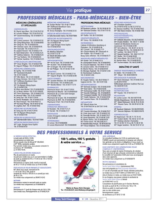 Vie pratique                                                                                                            27

     PROFESSIONS MÉDICALES - PARA-MÉDICALES - BIEN-ÊTRE
   MÉDECINS GÉNÉRALISTES                          MÉDECINS HOMÉOPATHES                          PROFESSIONS PARA-MÉDICALES                        PÉDICURES-PODOLOGUES
                                                  M. Gozlan Michel -Tél. 01 60 17 69 64                                                           Mlle Chardaire Sandrine
       ET SPÉCIALISÉS                             Mme Hoffmann-Raveloson Clara                  DIÉTÉTICIENNE                                     Tél. 01 60 43 16 92 ou 06 72 27 07 53
CARDIOLOGUES                                      Tél. 01 64 66 88 88                           Mlle Baudouin Ludivine - Tél. 06 38 86 66 59      M. Dessaux Geoffroy -Tél. 01 64 66 78 62
M. Peyrot Jean-Marc -Tél. 01 64 76 47 42          M. Ternon Rodolphe -Tél. 01 64 66 33 33       Mme Bertrand Emeline -Tél. 01 64 77 01 42         Mme Olier Marie-Christine -Tél. 0164661484
M. Lussato Philippe -Tél. 01 64 76 47 42          MÉDECIN MÉSOTHÉRAPEUTE                        ERGOTHÉRAPEUTE                                    PSYCHOLOGUES,
Mme Jeunet-Hurreesing -Tél. 0164669121            Dr Taïfor-Bencheikh Fatima -Tél. 0164775904   Mme Raffin -Tél. 06 15 58 38 66                   PSYCHOTHÉRAPEUTES,
DENTISTES                                         MÉDECINS NUTRITIONNISTES                      GRAPHOTHÉRAPEUTE                                  PSYCHANALYSTES
Mme Carret Laurence -Tél. 01 60 94 41 02          Mme Ho-Nguyen Mong-Quyen                      Mme Sirica -Tél. 06 68 60 70 36                   Mme Adélaïde Alexandra -Tél. 0625466661
Mme Dang Mong-Hoan -Tél. 0164660860               Tél. 01 64 66 07 84                                                                             Mme Choulze Marlène - Tél : 06 67 11 64 80
                                                                                                INFIRMIÈR(E) S                                    Cabinet de Mesdames Ferreira et
Mme Dang-Vo -Tél. 01 64 66 82 64                  Mme Jugie-Rongier Anne-Sophie                 Cabinet d’infirmières Ajzenberg et
Mme Daviaux Laure -Tél. 01 64 66 95 95            Tél. 01 64 66 04 50                                                                             Jouannaud -Tél. 01 64 66 33 99
                                                                                                Pietrobon -Tél. 01 64 66 42 46                    Mme Gil Catherine - Tél. 06 87 22 62 52
Mme Fourcade -Tél. 01 60 21 01 27                 OPHTALMOLOGISTES                              Mme Corneil - Tél. 01 64 66 17 31
M. Jaubert Vincent -Tél. 01 64 66 27 79                                                                                                           Mme Hidalgo Thi-Thu -Tél. 06 86 28 41 43
                                                  M. Bokobza Sébastien                          Mme Dozias-Maerte, Mme Dhaouadi et                Mme Lachkar -Tél. 06 63 77 97 41
M. Naili Abderrahim -Tél. 01 64 66 25 25          Tél. 0164772279                               Mme Publier -Tél. 01 64 66 11 33
Mme Solinhac Fabienne - Tél. 0164662525                                                                                                           Mme Queyrel Sandrine - Tél.: 0661107737
                                                  M. Rabah-Benabbas Salim                       Bussy Soins infirmers -Tél. 01 64 66 05 77        Mme Rodier -Tél. 01 64 66 30 69
Mme Suy Youliana -Tél. 01 64 66 82 64             Tél. 0164774961
Mme Vernier Sandrine -Tél. 01 64 66 25 25                                                       MASSEURS-KINÉSITHÉRAPEUTES                        Mme Sirica Marie -Tél. 01 64 77 51 59
                                                  ORTHODONTISTES                                Mme Barbé -Tél. 01 64 66 10 12                    M. Stecher Alain -Tél. 01 64 66 04 20
GYNÉCOLOGUES OBSTÉTRICIENS                        Mme Ho Vo Tuan -Tél. 01 64 66 10 00           M. Champrobert Francis -Tél. 0164660902           Mme Truchet-Addad -Tél. 06 03 20 80 57
Mme Hozer Brigitte -Tél. 01 64 66 07 89           Mme Ho Bich -Tél. 01 64 66 10 00              M. Chauvel Stéphane -Tél. 09 51 71 55 46
M. Séguret Philippe -Tél. 01 64 66 85 59          Mme Si Kimget -Tél. 01 64 77 50 08            M. Lemaire Cédric -Tél. 01 64 66 10 12                    BIEN-ÊTRE ET SANTÉ
MÉDECINS GÉNÉRALISTES                             M. Tuil Philippe - Tél. 01 64 66 10 00        M. Martin Thierry -Tél. 01 64 66 09 39
M. Apithy -Tél. 01 64 66 74 88                                                                  M. Menigoz Raphäel -Tél. 01 60 94 12 84           ENERGIE TRADITIONNELLE CHINOISE
                                                  PÉDIATRES
Mme Bachelard Elisabeth                           Mme Buzot Corinne -Tél. 01 64 66 27 16        M. Reichenbach Guillaume                          M. Baldin -Tél. 01 64 66 12 79
Tél. 01 45 14 66 00                               Mme Seguret Brigitte -Tél. 01 64 66 42 80     Tél. 01 60 94 12 84                               Mme Meyer -Tél. 06 60 58 80 50
Mme Blin Marie -Tél. 01 45 14 66 00                                                             NATUROPATHES                                      RÉFLEXOLOGIE PLANTAIRE
M. Dang Christian -Tél. 01 64 77 10 57            SAGES-FEMMES
                                                  Mme Jacobee Martine -Tél. 01 64 66 22 83      M. Huyghe Fabrice -Tél. 06 07 09 66 17            Mme Barin Véronique -Tél. 01 64 66 35 23
Mme Hoffmann-Raveloson Clara                                                                    Sagesse de Vie - Tél. : 06 14 39 15 66            ou 06 28 53 59 92
Tél. 01 64 66 88 88                               Mme Bret Annie -Tél. 01 64 66 22 83
                                                  Mme Nestile Aliénor -Tél. 01 64 77 13 74      ORTHOPHONISTES                                    Réflexologie plantaire tradition Thaï Lao
Mme Ho-Nguyen Mong-Quyen                                                                                                                          Tél. 06 84 49 73 45
Tél. 01 64 66 07 84                               PHARMACIES                                    Mme Bertrand Jocelyne -Tél. 0164662009
M. Klein Jean-Michel -Tél. 01 64 66 06 09         Pharmacie Ancel -Tél. 01 64 77 29 50          Melle Buet Sylvia - Tél. 0160039285               RELAXOLOGIE ET
M. Le Bozec Jérôme -Tél. 01 45 14 66 00           Pharmacie du Marché - Tél. 0164668569         Mme Duchaussoy Estelle -Tél. 0164772428           NUTRIPUNCTURE
Mme Porro Dominique - Tél. 01 64 66 33 33         Pharmacie de La Croix Saint-Georges           Mme Facundo Frédérique -Tél.: 0164668935          Mme Fayada -Tél. 01 64 76 31 17
M. Renaud Gilles -Tél. 01 45 14 66 00             Tél. 01 64 66 17 96                           Mme Grangeard Isabelle -Tél. 0164662009           RELAXATION
M. Seing Sao -Tél. 01 64 77 29 54                 Pharmacie de la Gare -Tél. 01 64 66 90 07     Mme Oudin Fabienne -Tél. 01 64 66 20 09           M. Luchez Lucien -Tél. 06 10 87 97 06
M. Ternon Rodolphe -Tél. 01 64 66 33 33           Pharmacie du RER -Tél. 01 64 66 90 84         Mme Lemaire Diane -Tél. 01 64 66 89 35            Michèle Magnétiseuse -Tél. 06 88 60 04 61
M. Thao François -Tél. 01 64 76 67 12             Pharmacie O Vert -Tél. 01 64 76 30 82         ORTHOPTISTE                                       Mme Robert Mahnoosh -Tél. 06 70 22 05 65
Mme Tran Doan Phuong - Tél. 01 64 67 02 56                                                      Mme Munch Anne-Lise                               Mme Rouvier Tania -Tél. 06 09 63 02 06
                                                  LABORATOIRES
M. Zaghlan Atef -Tél. 01 64 66 76 82                                                            Tél. 01 64 76 63 54 ou 06 73 61 14 46
                                                  D’ANALYSES MÉDICALES                                                                            SHIATSU
MÉDECINS ACUPUNCTEURS                             Dr Rostoker -Tél. 01 64 77 21 21              OSTÉOPATHES                                       Mlle Baudouin Stéphanie -Tél. 0643935065
M. Seing Sao Tél. 01 64 77 29 54                  Dr Harrabi -Tél. 01 64 66 27 27               Mme Courtois Véronique -Tél. 0164667927           Mme Descroix Stéphane -Tél. 0680333678
Mme Ho-Nguyen Mong-Quyen                                                                        M. Coste Jean-Louis -Tél. 01 64 66 01 43
                                                  RADIOLOGIE                                                                                      SOPHROLOGUES
Tél. 01 64 66 07 84                                                                             M. Faverolle Nicolas -Tél. 01 64 66 79 27
                                                  Centre d’imagerie médicale Galilée Tél.                                                         M. Degrincourt -Tél. 06 71 75 74 16
MÉDECIN ALLERGOLOGUE                              01 64 76 80 94                                M. Lieuré Benjamin -Tél. 01 60 94 13 63
Mme Taifor-Bencheikh Fatima - Tél. 0164775904                                                   M. Martin Thierry -Tél. 01 64 66 09 39            Mme Foubert Berlet -Tél. 06 62 32 61 69
                                                  VÉTÉRINAIRES                                  Mme Techer Anne -Tél. 06 32 66 24 11              Mme Hedwig Lötscher Chamodon
MÉDECIN ENDOCRINOLOGUE                            Dr Leroux -Tél. 0164668484                                                                      Tél. 01 64 66 10 16 ou 06 75 48 87 84
Mme Jugie- Rongier Anne-Sophie                                                                  M.Teissedre-Dalou François - Tél. 0616303738
                                                  Dr Lacaze-Masmonteil -Tél. 0164668484         Mme Trécul Delphine -Tél. 01 64 66 28 92          Mme Nugier Sandrine - Tél. 06 70 07 07 22
Tél. 01 64 66 04 50


                                  DES PROFESSIONNELS À VOTRE SERVICE
LE SERVICE SOCIAL EFFECTUE:                                                                                                     AIDE JURIDIQUE
Le lundi matin de 9h00 à 12h00,                                                                                                 Un consultant juridique du CCAS en partenariat avec
une permanence sur rendez-vous.                                                                                                 l’AVIMEJ assure une permanence et propose une informa-
Elle sera assurée à tour de rôle par Mme DELASSUS                                                                               tion générale sur les droits et obligations. Il vous reçoit sur
et Mme MOAL, (assistantes sociales).                                                                                            rendez-vous uniquement auprès du CCAS au 0164666192
Pour prendre rendez-vous, vous pouvez contacter le
secrétariat, Mme TAVERNIER,                                                                                                     EGEE (ENTENTE DES GÉNÉRATIONS POUR
au 01 69 67 44 04.                                                                                                              L’EMPLOI ET L’ENTREPRISE)
                                                                                                                                Vous avez un projet de reprise d’entreprise, de création
CAISSE D’ALLOCATIONS FAMILIALES                                                                                                 d’une structure de type artisanal, commercial ou industriel,
Plus de permanences en mairie.                                                                                                  le conseiller de l’association EGEE peut vous accompagner
Accueil sans rendez-vous au 4, rue Saint-Hubert à Chelles,                                                                      dans votre approche.
du lundi au vendredi de 9h à 11h30 et de 14h à 16h30.                                                                           Sur rendez-vous uniquement au 0164666879
Tél. 0164724686
Permanences à Lognes, lundi, mardi et mercredi                                                                                  PETITE ENFANCE
de 9h à 11h30 sur rendez-vous au 0164724686                                                                                     Des permanences et consultations du
                                                                                                                                Service Santé Petite Enfance (anciennement PMI)
PSYCHOLOGUE POUR ENFANTS ET ADOLESCENTS                                                                                         vous sont proposées au Relais Assistante Maternelles
Melle Binot vous reçoit: mercredi de 9h                                                                                         (11 rue de la Pyramide) avec Mme Brault, infirmière puéricultrice,
à 13h et de 14h à 18h, jeudi et
vendredi de 14h30 à 18h30 et un samedi par mois                                                                                 sur rendez-vous au 0164772885 ou 0169674451 ou 52,
de 9h à 13h.                                                                                                                    et/ou le Docteur Le Calvez, sur rendez-vous au 0164772885.
Sur rendez-vous uniquement au 0684514242                                                                                        En cas d'urgence, vous pouvez contacter le secrétariat du
                                                                                                                                Service Santé Petite Enfance à Noisiel
NOTAIRE                                                                                                                         au 0169674451 ou 52.
Permanence notaire le mercredi matin en mairie
Sur rendez-vous uniquement au 0164666816                                                                                        Consultation de planification par le Docteur Marinier,
                                                                                                                                du lundi au jeudi de 9h à 12 h 30 et de 14h à 17h
AVOCAT                                                                                                                          (fermé au public le mardi après-midi)
Permanence le 1er jeudi de chaque mois de 16h à 18h.                                                                            avec ou sans rendez-vous.
Sans rendez-vous. Renseignements au 0164662424                                                                                  Renseignements auprès
                                                                                                                                du secrétariat au 01 69 67 31 68

                                                             Bussy Saint-Georges                 N° 139 - Décembre 2011
 