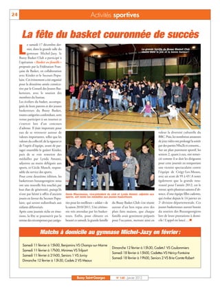 24                                                                  Activités sportives


       La fête du basket couronnée de succès
             e samedi 17 décembre der-

     L      nier, dans la grande salle du
            gymnase Michel-Jazy, le
     Bussy Basket Club a participé à
                                                                                                              La grande famille du Bussy Basket Club
                                                                                                              réunie dans la joie et la bonne humeur !


     l’opération « Basket en famille »
     proposée par la Fédération Fran-
     çaise de Basket, en collaboration
     avec Kinder et le Secours Popu-
     laire. Cet évènement a été organisé
     pour la deuxième année consécu-
     tive par le Conseil des Jeunes Bas-
     ketteurs, avec le soutien des
     membres du bureau.
     Les écoliers du basket, accompa-
     gnés de leurs parents et des jeunes
     basketteurs du Bussy Basket,
     toutes catégories confondues, sont
     venus participer à un tournoi et
     s’exercer lors d’un concours
     d’adresse. Il était important pour
     eux de se retrouver autour de                                                                                          valeur la diversité culturelle du
     valeurs importantes, telles que les                                                                                    BBC. Puis, les nombreux amateurs
     valeurs du collectif, de la rigueur et                                                                                 de jeux vidéo ont prolongé la soirée
     de l’esprit d’équipe, avant de par-                                                                                    par des parties Nba2k et consorts...
     tager ensemble le goûter Kinder,                                                                                       Sur un plan purement sportif, les
     puis de se voir remettre des                                                                                           seniors 2, quant à eux, ont remer-
     médailles par Lynda Amami,                                                                                             cié comme il se doit les dirigeants
     adjointe au maire déléguée aux                                                                                         pour cette journée en remportant
     sports, et Cécile Munch, respon-                                                                                       une victoire spectaculaire contre
     sable du service des sports.                                                                                           l’équipe de Crégy-Les-Meaux,
     Pour cette deuxième édition, les                                                                                       avec un score de 95 à 45 ! A noter
     basketteurs buxangeorgiens nous                                                                                        également que la grande nou-
     ont une nouvelle fois touchés par                                                                                      veauté pour l’année 2012, est le
     leur élan de générosité, puisqu’ils                                                                                    retour, après plusieurs saisons d’ab-
     n’ont pas hésité à offrir d’anciens      Denis Mauvisseau, vice-président du club et Lynda Amami, adjointe aux         sence, d’une équipe filles cadettes,
                                              sports, ont remis les médailles aux jeunes basketteurs.
     jouets en faveur du Secours Popu-                                                                                      qui évolue depuis le 14 janvier en
     laire, qui seront redistribués aux       ries pour les meilleurs « soldats » de   du Bussy Basket Club s’est réunie    2e division départementale. Ces
     enfants défavorisés.                     la saison 2010/2011. Une cérémo-         autour d’un bon repas avec des       jeunes basketteuses auront besoin
     Après cette journée riche en émo-        nie très attendue par les basket-        plats faits maison, que chaque       du soutien des Buxangeorgiens
     tions, la fête se poursuivit par la      teurs. Enfin, pour clôturer en           famille avait gentiment préparés     lors de leurs prestations à domi-
     remise des récompenses par catégo-       beauté ce samedi, la grande famille      pour l’occasion, mettant ainsi en    cile ! L’appel est lancé….n


                       Matchs à domicile au gymnase Michel-Jazy en février :

        Samedi 11 février à 15h00, Benjamins VS Champs-sur-Marne
                                                                                       Dimanche 12 février à 15h30, Cadets1 VS Coulommiers
        Samedi 11 février à 17h00, Minimes VS Trilport
                                                                                       Samedi 18 février à 15h00, Cadettes VS Héricy-Fontaine
        Samedi 11 février à 21h00, Seniors 1 VS Juvisy
                                                                                       Samedi 18 février à 19h00, Seniors 2 VS Brie-Comte-Robert
        Dimanche 12 février à 13h30, Cadets 2 VS Meaux




                                                        Bussy Saint-Georges               N° 140 - Janvier 2012
 
