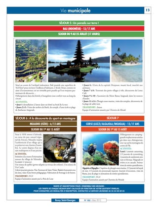 Vie municipale                                                                                           15


                                                          SÉJOUR 5 : Un paradis sur terre !
                                                               BALI (INDONÉSIE) - 13/17 ANS
                                                         SEJOUR DU 9 AU 25 JUILLET (17 JOURS)




Situé au centre de l'archipel indonésien, Bali possède une superficie de           • Jours 6 : Visite de la capitale Denpasar, musée local, marché aux
5633 km² pour environ 3 millions d'habitants. L'île des Dieux, comme on            animaux.
aime à la surnommer, est un véritable petit paradis qu'il est toujours pas-        • Jours 7 à 8 : Traversée des petits villages à vélo, découverte du Lotus
sionnant de découvrir…                                                             Café.
Hébergement dans des hôtels et bungalows tout confort tout au long du              • Jours 9 à 10 : Ascension du Mont Batur, baignade dans les sources
circuit.                                                                           chaudes.
ACTIVITÉS:                                                                         • Jours 11 à 14 : Plongée sous-marine, visite des temples, découverte de
• Jour 1 :Installation à Sanur dans un hôtel au bord de la mer.                    la plage de sable noir.
• Jours 2 à 5 : Visite des ateliers de Batik, du temple, d’une école et plage      TRANSPORT: Avion
de Jimbaran, baignade.                                                             Equipe d’animation assurée par Chemins du Monde


SÉJOUR 6 : A la découverte du sport en montagne                                                                   SÉJOUR 7
                   MEAUDRE (ISÈRE) - 6/12 ANS                                          CORSE (LOZZI/ALGAJOLA/BIGUGLIA) - 13/17 ANS
                     SEJOUR DU 1ER AU 15 AOÛT                                                           SEJOUR DU 1ER AU 15 AOÛT
Situé à 1050 mètres d’altitude,                                                                                                     Hébergement en camping :
au coeur du parc naturel régio-                                                                                                     grands emplacements aména-
nal du Vercors, Méaudre respire                                                                                                     gés dans une châtaigneraie,
l'authenticité d'un village qui a                                                                                                   avec vue sur les montagnes du
su préserver son charme d'autre-                                                                                                    centre de l’île.
fois. Le centre dispose d’un ter-                                                                                                   ACTIVITÉS:
rain multisports et d’une piscine.                                                                                                  Lozzi:1 journée canyoning,
ACTIVITÉS:                                                                                                                          1/2 journée de tyrotreking,
Initiation à la course d’orientation                                                                                                2 journées de randonnée avec
autour du village de Méaudre.                                                                                                       nuit en bivouac. Baignade en
Escalade (2 séances).                                                                                                               rivière et en cascade. Anima-
Une séance de spéléo (grotte adaptée au niveau des enfants). Une séance de                                                          tions de soirées quotidiennes.
Via Corda.                                                                         Algajola et Biguglia:1 baptême de plongée sous-marine, 1/2 journée de kayak
4 demi-journées piscine. Parc Aventure de Saint-Nizier. Balade à la journée avec   de mer, 1/2 journée de promenade équestre. Journée d’excursion, visite de
des ânes, visite d’une ferme pédagogique. Fabrication de fromage et de beurre.     Bastia, jeux de plage et animations de soirées quotidiennes.
TRANSPORT: TGV                                                                     TRANSPORT: TGV
Equipe d’animation assurée par Le Bois de Lune                                     Equipe d’animation assurée par Chemins du Monde

                                            TARIFS ET INSCRIPTIONS POUR L’ENSEMBLE DES SÉJOURS :
                            LES TARIFS DE CHAQUE SÉJOUR SONT CALCULÉS EN FONCTION DE VOTRE QUOTIENT FAMILIAL.
                        POUR CONNAÎTRE LES MODALITÉS D’INSCRIPTION, CONTACTEZ LE SERVICE JEUNESSE AU 01 64 66 60 01



                                                    Bussy Saint-Georges              N° 142 - Mars 2012
 
