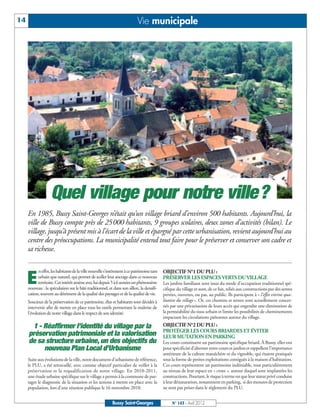 14                                                                         Vie municipale




                    Quel village pour notre ville?
     En 1985, Bussy Saint-Georges n’était qu’un village briard d’environ 500 habitants. Aujourd’hui, la
     ville de Bussy compte près de 25000 habitants, 9 groupes scolaires, deux zones d’activités (bilan). Le
     village, jusqu’à présent mis à l’écart de la ville et épargné par cette urbanisation, revient aujourd’hui au
     centre des préoccupations. La municipalité entend tout faire pour le préserver et conserver son cadre et
     sa richesse.

           n effet, les habitants de la ville nouvelle s’intéressent à ce patrimoine tant   OBJECTIF N°1 DU PLU :
     E     urbain que naturel, qui permet de sceller leur ancrage dans ce nouveau
           territoire. Cet intérêt amène avec lui depuis 5 à 6 années un phénomène
     nouveau : la spéculation sur le bâti traditionnel, et dans son sillon, la densifi-
                                                                                            PRÉSERVER LES ESPACES VERTS DU VILLAGE
                                                                                            Les jardins familiaux sont issus du mode d’occupation traditionnel spé-
                                                                                            cifique du village et sont, de ce fait, reliés aux constructions par des sentes
     cation, souvent au détriment de la qualité des paysages et de la qualité de vie.       privées, ouvertes, ou pas, au public. Ils participent à « l’effet vitrine qua-
     Soucieux de la préservation de ce patrimoine, élus et habitants sont décidés à         litative du village». Or, ces chemins et sentes sont actuellement concer-
     intervenir afin de mettre en place tous les outils permettant la maîtrise de           nés par une privatisation de leurs accès qui engendre une diminution de
     l’évolution de notre village dans le respect de son identité.                          la perméabilité du tissu urbain et limite les possibilités de cheminements
                                                                                            impactant les circulations piétonnes autour du village.
      1 - Réaffirmer l’identité du village par la                                           OBJECTIF N°2 DU PLU :
                                                                                            PROTÉGER LES COURS BRIARDES ET ÉVITER
     préservation patrimoniale et la valorisation                                           LEUR MUTATION EN PARKING
     de sa structure urbaine, un des objectifs du                                           Les cours constituent un patrimoine spécifique briard. À Bussy, elles ont
          nouveau Plan Local d’Urbanisme                                                    pour spécificité d’alterner entre cours et jardins et rappellent l’importance
                                                                                            antérieure de la culture maraîchère et du vignoble, qui étaient pratiqués
     Suite aux évolutions de la ville, notre document d’urbanisme de référence,             sous la forme de petites exploitations contiguës à la maison d’habitation.
     le PLU, a été retravaillé, avec comme objectif particulier de veiller à la             Ces cours représentent un patrimoine indéniable, tout particulièrement
     préservation et la requalification de notre village. En 2010-2011,                     au niveau de leur espace en « creux », autour duquel sont implantées les
     une étude urbaine spécifique sur le village a permis à la commune de par-              constructions. Pourtant, le risque à terme est que leur statut privé conduise
     tager le diagnostic de la situation et les actions à mettre en place avec la           à leur dénaturation, notamment en parking, si des mesures de protection
     population, lors d’une réunion publique le 16 novembre 2010.                           ne sont pas prises dans le règlement du PLU.


                                                           Bussy Saint-Georges                   N° 143 - Avril 2012
 