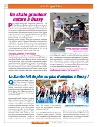 22                                                                         Activités sportives

       Du skate grandeur
        nature à Bussy
              our la toute première fois, le dimanche 3 juin de 14h à 18h,

     P       la Grand’Place aura des allures de Skatepark ! Le service des sports,
             en partenariat avec Romain Lellouche, grand passionné de skate
     et gérant du magasin spécialisé Can’t Stop, propose une animation spor-
     tive très attendue, à destination principalement des pratiquants réguliers,
     mais les débutants et les spectateurs sont les bienvenus. Il faut dire que
     ce sport rencontre un véritable succès auprès des jeunes, aussi bien à Bussy
     qu’aux alentours. Avec ce type d’évènement, les amateurs de la petite
     planche auront de quoi faire des pirouettes !
     Grâce aux modules et rampes, prêtés pour l’occasion par l’association
     Tribe de Chelles, qui gère le plus grand skatepark de la région, le célèbre
     « Cosa Nostra », les accros de skate pourront faire, entre autres, des
     démonstrations de Grinds (technique de glisse), de Ollie (technique
     basique du saut), de Ollie flip (saut quand le skate fait une rotation de
     360 °sur l’axe vertical) ou encore de Varial (rotation de 360 ° sur l’axe                                                   Equilibre, concentration et entraînement
     horizontal). Assurément, le spectacle sera au rendez-vous !                                                                      sont indispensables pour réussir les
                                                                                                                                               figures de skate avec saut.

     Musique, graffitis et art urbain                                                         vrir que l’esprit du skate, c’est la liberté et l’échange, dans une bonne ambiance »
     Afin d’animer cette rencontre de manière créative, la FOCEL proposera des                nous confie Romain Lellouche, qui déplore la mauvaise image associée au
     ateliers graffitis pour que les jeunes puissent exprimer leur culture et leur art,       skate. Et l’ambiance sera musicale et festive, grâce notamment à la collabora-
     sur des grandes feuilles de papier. De son côté, Romain Lellouche tiendra un             tion du nouveau bar rock « Le Caméléon » qui ouvrira exceptionnellement ses
     stand afin de prodiguer tous les conseils utiles à ceux qui souhaitent se lancer         portes, ce dimanche, pour animer, en musique, les démonstrations vertigi-
     ou se perfectionner, car en la matière, il est incollable ! Ce mordu de skate a          neuses de cette animation spectaculaire. En espérant que la météo soit de la
     fait de sa passion un métier. Situé rue Jean-Monnet, son magasin « Can’t Stop !»         partie. En cas de fortes pluies, cet évènement serait malheureusement annulé,
     est un petit paradis pour skaters, qui offre une grande variété de matériels et          car sur un sol glissant, le skate devient trop dangereux…n
     d’équipements indispensables à la pratique de ce sport. « Loin de l’esprit de            Renseignements auprès du service des Sports au 01 64 66 60 01 ou de
     compétition, l’idée de cet événement est de s’amuser, se rencontrer et de faire décou-   Romain Lellouche au 01 64 66 81 75 ou 06 32 05 09 97




     La Zumba fait de plus en plus d’adeptes à Bussy !
                 ui ne connaît pas la Zumba ? C’est l’ac-

     Q           tivité fitness du moment. Difficile d’y
                 échapper, tous les magazines féminins
     en parlent ! A mi-chemin entre la danse latine et
     l’aérobic, cette nouvelle discipline venue de
     Colombie et inventée par le chorégraphe de Sha-
     kira fait de plus en plus d’adeptes, surtout chez les
     femmes. Et les Buxangeorgiennes n’échappent pas
     à la déferlante Zumba.

     Organisée par l’Aérobic Vita Club, la deuxième
     édition de la Zumba Master Class a réuni, le 14
     avril, une centaine de participantes, débutantes
     ou initiées, venues seules ou entre copines, pour
     se déhancher, transpirer et s’amuser. Dans une              corps… avec le sourire. Et cela change tout,                Transpirer sur des chorégraphies latines, c’est le
     ambiance survoltée et sur des rythmes de salsa,             selon les dires des participantes, nul besoin de          secret du succès de cette discipline très tendance.
     de merengue et de samba, quatre professeurs,                souffrir pour être belle !
     ainsi que Mary Ellen, chorégraphe et célèbre                                                                         déclarer que rien ne vaut une séance de Zumba
     instructeur Zumba, se sont succédé, sur scène,              De son côté, selon le même principe, Bussy Gyms          pour s’amuser et décompresser. Heureux de cet
     pour animer un programme complet, destiné à                 a enflammé le gymnase Herzog, le 1er avril, lors         engouement, les coachs sportifs s’accordent à dire
     brûler les calories, mais surtout à tonifier, de            de sa Fitness Zumba. Les passionnées étaient             que cette activité se révèle, souvent, un tremplin
     manière progressive, tous les muscles du                    toutes au rendez-vous et elles sont unanimes pour        idéal pour se remettre au sport.n


                                                             Bussy Saint-Georges                  N° 143 - Avril 2012
 