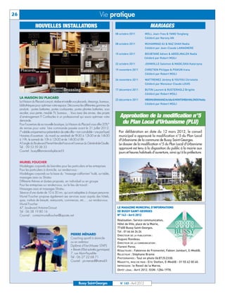 08 octobre 2011          MOLL Jean-Yves  YANG Yongfang
                                                                                                                      Célébré par Narany AN

                                                                                             08 octobre 2011          MUHAMMAD Ali  NAZ SHAH Nadia
                                                                                                                      Célébré par Jean-Claude LAMAGNERE

                                                                                             15 octobre 2011          BOUBTANE Adnen  ABDELMALEK Nadia
                                                                                                                      Célébré par Robert MSILI

                                                                                             22 octobre 2011          JOHNVILLE Salomon  MADEJSKA Katarzyna

                                                                                             19 novembre 2011         CHRETIEN Philippe  PISKUN Irana
                                                                                                                      Célébré par Robert MSILI

                                                                                             26 novembre 2011         WATTREMEZ Jérémy  YOUYOU Christelle
                                                                                                                      Célébré par Monsieur Claude LOUIS

                                                                                             17 décembre 2011         BUTIN Laurent  RUSTERHOLZ Brigitte
                                                                                                                      Célébré par Robert MSILI

                                                                                             23 décembre 2011         MBOMABWAKANDAchilleMONTOMBAMALONGONoëla
26                                                                              Vie pratique




                                                                                                                      Célébré par Robert MSILI
                   NOUVELLES INSTALLATIONS                                                                               MARIAGES




     LA MAISON DU PLACARD
     La Maison du Placard conçoit, réalise et installe vos placards, dressings, bureaux,
     bibliothèques pour optimiser votre espace. Découvrez les différentes gammes de
     produits : portes battantes, portes coulissantes, portes pliantes battantes, sous
     escalier, sous pente, meuble TV, bureaux… Vous avez des envies, des projets




                                                                                              LE MAGAZINE MUNICIPAL D’INFORMATIONS
     d’aménagement ? Confiez-les à un professionnel qui saura optimiser votre                   Approbation de la modification n°5




                                                                                              DE BUSSY SAINT-GEORGES
     demande.
                                                                                                 du Plan Local d’Urbanisme (PLU)




                                                                                              N° 143 - Avril 2012
     Pour l’ouverture de sa nouvelle boutique, La Maison du Placard vous offre 20%*




                                                                                              Réalisation: Service communication,
     de remise pour votre 1ère commande passée avant le 31 Juillet 2012.




                                                                                              Hôtel de Ville, place de la Mairie,
     (*valable uniquement sur présentation de cette offre – non cumulable – une par foyer)     Par délibération en date du 12 mars 2012, le conseil




                                                                                              77600 Bussy Saint-Georges.
     Horaires d’ouverture : du mardi au vendredi de 9h30 à 12h30 et de 14h30                   municipal a approuvé la modification n°5 du Plan Local




                                                                                              Tél : 01 64 66 24 24
     à 19h, le samedi de 10h à 12h30 et de 14h30 à18h                                          d’Urbanisme de la commune de Bussy Saint-Georges.




                                                                                              DIRECTEUR DE LA PUBLICATION :
     A l’angle du Boulevard Pierre-Mendès-France et l’avenue du Général-de-Gaulle.             Le dossier de la modification n°5 du Plan Local d’Urbanisme




                                                                                              Hugues Rondeau.
     Tél. : 09 53 59 38 33                                                                     approuvé est tenu à la disposition du public à la mairie aux




                                                                                              DIRECTEUR DE LA COMMUNICATION :
     Courriel : bussy@lamaisonduplacard.fr
                                                                                               jours et heures habituels d’ouverture, ainsi qu’à la préfecture.




                                                                                              Florent Perez.
                                                                                              RÉDACTEURS : Fabienne de Fromentel, Fabien Jambart, E-Medi@.
                                                                                              RELECTEUR : Stéphane Brame
     MURIEL FOUCHER




                                                                                              PHOTOGRAPHES : Tout en photo 06 87 25 23 00.
     Modelages corporels de bien-être pour les particuliers et les entreprises




                                                                                              MAQUETTE, MISE EN PAGE : Eric Stetten, E-Medi@ - 01 55 62 00 40.
     Pour les particuliers à domicile, sur rendez-vous :




                                                                                              IMPRESSION : le Reveil de la Marne.
     Modelages corporels sur la base du massage californien huilé, sur table,




                                                                                              DÉPÔT LÉGAL : Avril 2012. ISSN : 1284-1978.
     massages assis ou Shiatsu
     Différents thèmes et durées proposés, en individuel ou en groupe
     Pour les entreprises sur rendez-vous, sur le lieu de travail :
     Massages assis et massages Shiatsu.
     Séance d'une durée de 10 à 30 mn, qui sont adaptées à chaque personne.
     Muriel Foucher propose également ses services aussi auprès des hôtels,
     spas, instituts de beauté, restaurants, commerces, etc... , sur rendez-vous
     Muriel Foucher
     47, boulevard Antoine-Giroust
     Tél : 06 38 19 80 16
     Courriel : contact-murielfoucher@laposte.net




                                                     PIERRE MÉNARD
                                                     Coaching sportif à domicile
                                                     ou en extérieur
                                                     Diplômé d’Etat (Master STAPS
                                                     + Brevet d’Etat activités gymniques)
                                                     7, rue Alain-Peyrefitte
                                                     Tél : 06 27 22 68 71
                                                     Courriel : pir.menard@hotmail.fr




                                                            Bussy Saint-Georges                 N° 143 - Avril 2012
 