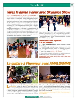 Vie de la cité                                                                                                   11



Vivez la danse à deux avec Skydance Show
« VOUS SAVEZ MARCHER ? ALORS VOUS SAVEZ DANSER ! » :
c’est la devise lancée comme un défi par l’association de danse créée il y a cinq ans
à Bussy, à l’initiative de Virginie Vialatte. Un grand nombre de danses en couple,
standards et latines, y sont enseignées sous la férule de Didier, Régine, Claire,
Marie-Anne, Emilio et Pascaline Ferrara. Dans une ambiance conviviale et ami-
cale, grâce aux liens qui se tissent, vous pourrez apprendre le cha-cha-cha, la rumba,
la samba, la bachata, le paso-doble, le jive, le tango, la valse lente, la valse vien-
noise, le quick-step, le slow-fox, le rock et bien d’autres pas encore. S’adressant à
un large public, les cours accueillent actuellement 150 adhérents, adultes,
préados, ados et enfants à partir de 6 ans. A noter la très belle performance des
jeunes lors du spectacle de fin d’année, qui s’est tenu le 30 juin à Roissy-en-Brie.
« Les enfants ont été époustouflants, ils assimilent avec une grande facilité et en un temps
record des pas de danse très variés et souvent complexes, s’émerveille Virginie Vialatte.      Soutien fidèle des Virades de l’Espoir depuis 12 ans, Skydance Show invite petits
Nous sommes fiers d’eux ! Bravo également à tous les adhérents qui, par leur travail et        et grands à la comédie musicale "Un siècle de danses et de chansons", le samedi 22
leur enthousiasme, offrent chaque année de très beaux spectacles ».                            septembre, à l'espace Charles Vanel à Lagny-sur-Marne, au profit de l’association
                                                                                               "Vaincre la Mucoviscidose". Réservez dès maintenant auprès de Virginie au
                                                                                               06 98 42 39 73 (tarif unique : 20€  ).

                                                                                               Autres rendez-vous importants
                                                                                               à ne pas manquer :
                                                                                               Ë « FORUM DES ASSOCIATIONS », samedi 8 septembre, au gymnase

                                                                                               Ë « SOIRÉE PORTES OUVERTES », jeudi 13 septembre, de 19h à 23h,
                                                                                               Maurice-Herzog ;

                                                                                                salle Maurice-Koehl. Inscriptions sur place. Les participants sont invités à

                                                                                               Ë DÉBUT DES COURS : LUNDI 17 SEPTEMBRE.
                                                                                               apporter une collation sucrée ou salée pour partager un repas de l’amitié ;


                                                                                               Par ailleurs des fiches d’inscription téléchargeables ainsi que le planning des cours
                                                                                               sont disponibles sur le site Internet www.skydance-show.com. n
                                                                                               Renseignements : Emilio au 01 60 43 17 80 ou 06 14 16 67 12 ou encore
                                                                                               emilio@skydance-show.com




La guitare à l'honneur avec AMALGAMME




       e 22 juin à la salle Maurice-Koehl, l'atelier guitare de l'association                  Roberto Aussel, Alvaro Pierri, Roland Dyens, Raul Maldonad, Mady

L      AMALGAMME proposait son spectacle de fin de saison. Des grou-
       pes de tous âges et de tout niveau y présentaient un programme varié
et riche en nouveautés, nous faisant revisiter la guitare en passant par le rock,
                                                                                               Mesple.... La convivialité et le plaisir sont associés pour un apprentissage
                                                                                               réussi et ludique, dans lequel toutes les musiques sont abordées et accessibles
                                                                                               à tous dès l'âge de 7 ans. L'association sera présente au Forum des Associa-
le classique, la variété, les musiques traditionnelles et le blues. Ces ateliers               tions le samedi 8 septembre.n
sont encadrés par Ludovic Gougis, guitariste confirmé ayant accompli sa                        Pour tout renseignement, contactez le 01 60 06 65 50 ou rendez-vous sur le
formation auprès de grands guitaristes et musiciens, tels que M. Pons,                         site: www.guit-art.fr


                                                           Bussy Saint-Georges                  N° 146 - Juillet-Août 2012
 