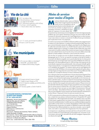 4 Vie de la cité

12 Dossier

16 Vie municipale

20 Sport
                                                           Sommaire - Edito                                                                                                   3


                                                                             Moins de services
                       4 & 5. Les écoles en fête
                       6. Brocante pluvieuse, mais pas heureuse !
                                                                             pour moins d’impôts
                                                                             M
                       7. Un virage pour les Virades                                          on dernier éditorial tendant à poser aux habitants
                       8 & 9. Découvrez le patrimoine caché de Bussy                          de Bussy Saint-Georges la question d’un abandon de
                       10. Le Forum, c’est le 8 septembre                                     certains services à la population afin de
                       11. Vivez la danse à deux avec Skydance               diminuer la pression fiscale m’a valu un abondant cour-
                                                                             rier. Je l’ai lu avec attention. La plupart de mes cor-
                                                                             respondants m’invitent à abandonner les deux
                                                                             projets de 3e gymnase et de centre culturel. Mal-
                                                                             heureusement, leur raisonnement est souvent lapidaire. Ils évitent ainsi soigneusement les
                                                                             problèmes que j’avais exposés. Notamment le fait que nous avons arraché, dès 2007,
                                                                             la promesse de subventions importantes du Conseil Régional pour ces deux structures,
                                                                             et que si nous venions à y renoncer, ce sont près de 10 millions d’euros qui s’envoleraient
                                                                             pour ne plus jamais revenir, vu la conjoncture.
                       12 à 15. Le plus grand temple bouddhiste
                                                                             Les missives reçus écartent aussi d’emblée le réel besoin justifiant notre engagement pour
                       d’Europe a ouvert ses portes
                                                                             la création de ces deux bâtiments. Le nombre de licenciés sportifs de Bussy Saint-Geor-
                                                                             ges, et surtout la demande croissante des collégiens, pour lequel il est fait obligation pour
                                                                             les collectivités territoriales d’assurer une véritable éducation sportive dans de bonnes
                                                                             conditions, plaident pour le 3e gymnase. Le manque de place évident dans notre actuel
                                                                             conservatoire et le nombre croissant d’élèves incitent tout autant à maintenir l’édification
                                                                             d’un centre culturel. Devons-nous, de surcroît, tirer un trait sur les millions d’euros déjà




 LE MAGAZINE MUNICIPAL D’INFORMATIONS
                                                                             dépensés en études juridiques et financières, et pour le permis de construire ?




 DE BUSSY SAINT-GEORGES
                                                                             Pour être franc, les messages qui m’ont été adressés ressemblent beaucoup à celui d’un




 N° 146 - Juillet-Août 2012
                                                                             Buxangeorgien qui, il y a un an, me tançait de ne pas gérer en bon père de famille et




 Réalisation: Service communication,
                                                                             d’avoir prévu des dépenses auxquelles nous ne pouvons plus faire face. Je m’étais permis




 Hôtel de Ville, place de la Mairie,
                      16. Et si vous vous mettiez au compostage ?            de lui rétorquer que, par exemple, le plan visant à nous doter de 600 places de crèches sup-




 77600 Bussy Saint-Georges.
                                                                             plémentaires a été contractuellement lancé en 1999 sur la base d’une projection de nos




 Tél : 01 64 66 24 24
                      17. Rando Roll’ : une première réussie




 DIRECTEUR DE LA PUBLICATION :
                      18. La résidence Dôme de Bussy inaugurée               recettes fiscales comprenant la taxe professionnelle. Gérer en bon père de famille signifie-




 Hugues Rondeau.
                                                                             t-il que j’aurais pu deviner, 11 ans auparavant, la volonté de Nicolas Sarkozy de nous enle-




 DIRECTEUR DE LA COMMUNICATION :
                                                                             ver la contribution des entreprises ? Et comment aurions-nous pu sortir légalement de




 Florent Perez.
                                                                             contrats entre la ville, l’EPAMarne et les structures privées de gestion de la petite enfance,




 RÉDACTEURS : Fabienne de Fromentel, Fabien Jambart,
                                                                             nous liant depuis une longue décennie et pour 20 ans encore ? Tout le problème des villes




 Sabah Boushaba, E-Medi@.
                                                                             nouvelles est là : la prospective demeure un exercice extrêmement délicat.




 PHOTOGRAPHES : Tout en photo 06 87 25 23 00 et Marina Cheptea
                                                                             Est-ce à dire pour autant que mes interlocuteurs n’ont pas raison de poser l’équation d’une




 MAQUETTE, MISE EN PAGE : Eric Stetten, E-Medi@ - 01 55 62 00 40.
 IMPRESSION : le Reveil de la Marne.
                                                                             diminution des dépenses quand les recettes stagnent, voire décroissent ? Ils souhaitent




 DÉPÔT LÉGAL : Juillet-Août 2012. ISSN : 1284-1978.
                                                                             une pause, voire une baisse des impôts puisque nos portefeuilles ont été si fortement sol-
                       20. Imagyms termine la saison en beauté               licités ces dernières années ; ceci dans un contexte de crise économique qui ampute déjà
                       21. Respect et esprit d’équipe au FCB                 les foyers buxangeorgiens d’une bonne part de leur pouvoir d’achat. Encore faut-il distin-
                       22 & 23. Festival de médailles pour le BSGA et l’AS   guer avec clarté les services auxquels nous sommes prêts à renoncer. Plusieurs m’ont écrit
                       Claude-Monet                                          pour demander l’abandon de la création de l’espace associatif dont nous serons locataires,
                       24. Nouveaux gradés au Zanshin Karaté Do              dans les anciens locaux de Marché Plus et du Crédit Lyonnais sur la Grand’Place.
                                                                             Il est certain que les loyers vont peser sur notre budget de fonctionnement. Mais quel
                                                                             serait le coût urbain – donc finalement financier à plus ou moins long terme – de laisser
                                                                             dans un tel etat d’abandon l’un des commerces qui assurait la pérennité marchande de la
                                                                             rue Jean-Monnet ? Depuis qu’il a fermé, les autres sont menacés à leur tour.
                                                                             En 2013, je pense parvenir au refinancement de la mairie annexe. Ainsi que je l’avais expli-
                                                                             qué, y compris face à une assistance extrêmement houleuse le 26 septembre 2011 quand
                                                                             nous faisions face à 50% d’augmentation des impôts, cette opération visant à nous doter
                                                                             de fonds propres supplémentaires nous laissera normalement la latitude de diminuer
                                                                             fortement les contributions locales. A condition que nous contrôlions les dépenses jusqu’alors
                                                                             exponentielles (car liées de facto à la croissance démographique de Bussy Saint-Georges)
                                                                             de fonctionnement. Je pense que ni la majorité, ni l’opposition ne peuvent faire aujourd’-
                                                                             hui l’économie d’une réflexion profonde sur ce qui nous est nécessaire, ce qui est superfé-
                                                                             tatoire, voire inutile et ce qui mérite d’être réorganisé dans le but d’une optimisation.
                                                                             Je convoquerai sur ce sujet plusieurs commissions des finances d’ici janvier 2013, ouvertes
                                                                             à tous les membres du Conseil Municipal, qu’ils partagent mes convictions ou pas.

                                                                             une réduction des impôts. n
                                                                             Cette instance, prévue par la loi, deviendra le lieu des choix stratégiques s’imposant pour


                                                                                                          Hugues Rondeau
                                                                                                        Le maire de Bussy Saint-Georges

                                                      Bussy Saint-Georges          N° 146 - Juillet-Août 2012
 