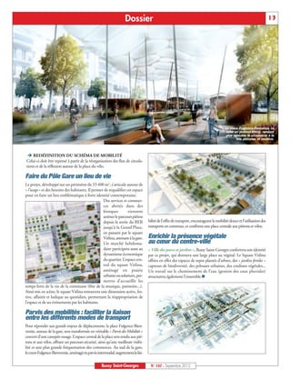 Dossier                                                                                               13




                                                                                                                                         La place Fulgence-Bienvenüe va
                                                                                                                                          subir un profond lifting, rendant
                                                                                                                                         plus agréable la circulation à la
                                                                                                                                                 fois piétonne et routière.



 Ë REDÉFINITION DU SCHÉMA DE MOBILITÉ
Celui-ci doit être repensé à partir de la réorganisation des flux de circula-
tions et de la réflexion autour de la place du vélo.

Faire du Pôle Gare un lieu de vie
Le projet, développé sur un périmètre de 33 400 m2, s’articule autour de
« l’usage » et des besoins des habitants. Il permet de requalifier cet espace
pour en faire un lieu emblématique à forte identité contemporaine.
                                                   Des services et commer-
                                                   ces abrités dans des
                                                   kiosques         viennent
                                                   animer le parcours piéton
                                                   depuis la sortie du RER         bilité de l’offre de transport, encourageant la mobilité douce et l’utilisation des
                                                   jusqu’à la Grand’Place,         transports en commun, et confèrera une place centrale aux piétons et vélos.
                                                   en passant par le square
                                                   Vitlina, attenant à la gare.    Enrichir la présence végétale
                                                   Un marché hebdoma-              au cœur du centre-ville
                                                   daire participera aussi au      « Ville des parcs et jardins », Bussy Saint-Georges confortera son identité
                                                   dynamisme économique            par ce projet, qui donnera une large place au végétal. Le Square Vitlina
                                                   du quartier. L’espace cen-      offrira en effet des espaces de repos plantés d’arbres, des « jardins fertiles »
                                                   tral du square Vitlina,         capteurs de biodiversité, des pelouses urbaines, des coulisses végétales...
                                                   aménagé en prairie              Un travail sur le cheminement de l’eau (gestion des eaux pluviales)
                                                   urbaine ou solarium, per-       structurera également l’ensemble.n
                                                   mettra d’accueillir les
temps forts de la vie de la commune (fête de la musique, patinoire...).
Ainsi mis en scène, le square Vitlina retrouvera une dimension active, fes-
tive, affairée et ludique au quotidien, permettant la réappropriation de
l’espace et de ses événements par les habitants.

Parvis des mobilités : faciliter la liaison
entre les différents modes de transport
Pour répondre aux grands enjeux de déplacements, la place Fulgence-Bien-
venüe, autour de la gare, sera transformée en véritable « Parvis des Mobilités »
couvert d’une canopée-nuage. L’espace central de la place sera rendu aux pié-
tons et aux vélos, offrant un parcours sécurisé, ainsi qu’une meilleure visibi-
lité et une plus grande fréquentation des commerces. Au sud de la gare,
le cours Fulgence-Bienvenüe, aménagé en parvis intermodal, augmentera la lisi-

                                                   Bussy Saint-Georges              N° 147 - Septembre 2012
 