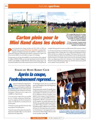 24                                                                      Activités sportives




                                                                                                                                                                       

                                                                                                                                     Le projet Mini hand est un événe-
                                                                                                                                   ment sportif et pédagogique, organisé

          Carton plein pour le                                                                                                      sur le temps scolaire, permettant de
                                                                                                                                      rassembler les enfants de primaire
                                                                                                                                             autour de l'activité handball.
                                                                                                                                       Pour l’occasion, le grand terrain
       Mini Hand dans les écoles                                                                                                     de football du gymnase Herzog a été
                                                                                                                                              découpé en 9 mini-terrains.

            our la première fois à Bussy, les élèves de CE2, CM1 et CM2 ont                  complexe Herzog, prêts à entamer une belle journée d’été consacrée au hand.

     P      participé à une rencontre Mini hand «Sand Ball», un projet déve-
            loppé par la Fédération française de handball, en collaboration avec
     l’Education Nationale. Objectif de cette initiative : promouvoir ce sport, lors
                                                                                             Les 10 classes de primaire ont été divisées chacune en 4 pour former plusieurs
                                                                                             petites équipes mixtes. Chaque élève s’est vu offrir par la Fédération de hand-
                                                                                             ball un tee-shirt aux couleurs de son équipe. D’une durée de 8 mn, et arbi-
     d’une journée dédiée à la convivialité, au respect et à l’échange.                      trés par les enfants eux-mêmes, les mini-matchs se sont succédé dans la joie,
     En partenariat avec la Ligue de handball, le service des sports a donc organisé         la bonne humeur et le fair-play, si bien qu’au terme de cette journée, chaque
     le 3 juillet, de 9h30 à 15h30, une rencontre interclasses entre les écoles Louis-       classe a pu disputer pas moins de 8 rencontres. Cette initiative ludique et
     Guibert, Louis-Braille et Charles-Perrault. Munis de leur pique-nique et de             éducative s’étant révélée plus que positive, il y a de fortes chances pour qu’elle
     leur petite bouteille d’eau, les élèves étaient heureux d’arriver sur la pelouse du     soit reconduite l’année prochaine… n




                   STAGES DU BUSSY BASKET CLUB
            Après la coupe,
      l’entraînement reprend…
                près avoir remporté la coupe de Seine-     ‡ développer l'estime de soi et travailler les

     A         et-Marne en juin dernier et fêté digne-
               ment ce très bel exploit, les athlètes du
     Bussy Basket Club n’ont pas tardé à reprendre
                                                           aspects psychologiques, dans le développement
                                                           de la performance.
                                                           Durant la première semaine, les sportifs ont pu
     les entraînements afin d’entretenir leur forme        travailler les fondamentaux du tir, les différents
     olympique. Collectionner les coupes et les            types de défense, le rebond et ses impacts sur le
     médailles ne s’improvise pas !                        jeu, les différentes formes d'attaque, le jeu
     C’est ainsi que les stages d’été ont accueilli,       rapide, la contre-attaque, le jeu de transition et
     du 2 au 13 juillet au gymnase Michel-Jazy,            le jeu par lecture, ainsi que les différentes formes
     toutes les catégories du club, de benjamins à         d'organisation offensive. Concentrés et moti-
     seniors. Les objectifs de ces entraînements ont       vés, les stagiaires ont profité pleinement des
     été bien posés :                                      5h30 de cours quotidiens dispensés par l'entraî-
     ‡ Inscrire le projet sportif des licenciés dans
                                                           neur BEE2 Yahya Cissoko et ses adjoints :
                                                           Van Rakotomalala, Guillaume Lacroix et Sacha
     une perspective de performance ;
                                                           de Souza. Il y a fort à parier que cette constance,
     ‡poser les enjeux de la maîtrise de tous les fon-     cet investissement et cette rigueur dans le tra-
                                                                                                                     Le but de ces stages d’été est de remettre à niveau les
     damentaux du basket-ball en vue d'accroître la        vail mèneront le Bussy Basket Club tout droit
                                                           vers de nouvelles victoires ! n
                                                                                                                     basketteurs afin de les préparer et les accompagner au
     performance de chaque élève ;                                                                                                 mieux dans leur projet éducatif et sportif.



                                                           Bussy Saint-Georges                 N° 147 - Septembre 2012
 