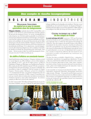 14                                                                           Dossier

                              Deux exemples de réussites buxangeorgiennes



                 HOLOGRAM. INDUSTRIES                                              phiques métallisés pour les étiquettes anti-contrefaçon. Dans leur course
             Un contrat en or pour la société                                      perpétuelle qui vise à semer les faussaires, les équipes d'Hologram.
                                                                                   Industries planchent déjà sur la prochaine génération d’effets optiques
            spécialisée dans les hologrammes                                       qui protègeront les billets de banque de certains pays du monde.
     Hologram. Industries, implantée dans la ZAC Gustave-Eiffel, a rem-
     porté le 15 mai dernier le contrat de fabrication des films optiques
     de sécurité des passeports chinois. Un succès considérable pour                          CENTRE TECHNIQUE DE LA BNF
     cette entreprise, qui a fait de la sûreté sa spécialité, et une fierté pour                Un lieu unique en France
     le dynamisme entrepreneurial de Bussy Saint-Georges. Les hologram-            Le centre technique de la BnF construit en 1995 par Dominique
     mes et les films optiques sont des composants essentiels pour la pro-         Perrault (architecte du site François-Mitterrand à Paris) a été conçu
     tection anti-contrefaçon de documents fiduciaires tels que les billets        pour regrouper dans un même lieu des espaces de stockage de
     de banques ou les documents d’identité. Hologram. Industries est l’un         collections, dans des magasins de grande hauteur, et des ateliers
     des leaders mondiaux dans le domaine et fournit les imprimeurs de             de traitement de documents manuscrits, imprimés et audiovisuels
     sécurité de plus de 60 pays. On s’y attend moins, mais les hologram-          de la BnF, principalement issus du site François-Mitterrand. L’une
     mes de cette entreprise protègent aussi de la contrefaçon des boîtes          des missions fondamentales de la Bibliothèque nationale de France
     de dentifrice et bientôt de merchandising des Schtroumpfs. Entre              et, particulièrement, en son sein, du département de la conserva-
     autres... Dernier succès en date ? Le contrat des passeports chinois.         tion, consiste à conserver les collections afin d’en assurer la com-
     Soit pas moins de 10 millions d'unités par an.                                munication au public et de permettre leur transmission aux
                                                                                   générations futures.
      Un chiffre d’affaires en constante hausse                                    Ont donc lieu dans ce véritable « hôpital du livre » : restauration,
     Après bientôt trente années d'existence, Hologram. Industries connaît         numérisation, reproduction micrographique, désinfection. On peut
     un succès fulgurant. Le chiffre d'affaires a suivi la même tendance           y découvrir notamment les ateliers de restauration et de conserva-
     pour atteindre, en 2011, plus de 43 millions d'euros. La PME est              tion mis à l’honneur cette année où livres, cartes, plans, costumes,
     implantée en Pologne, en Allemagne, aux Pays-Bas et aux États-Unis.           parchemins et bien d’autres documents retrouvent une seconde jeu-
     Elle compte près de 300 salariés et exporte 95% de sa production              nesse, grâce à de multiples techniques de restauration mises en
     d'hologrammes de haute technologie, qui servent à authentifier des            œuvre avec minutie et compétence.
     documents ou éviter la contrefaçon. Il est loin le temps où Hugues            Le site rassemble une impressionnante diversité de métiers : relieurs,
     Souparis, l’heureux patron, fabriquait, au fond d'un entrepôt du              restaurateurs, magasiniers, laborantins, photographes, techniciens
     15e arrondissement de Paris, ses premiers hologrammes avec les                vidéo et audio, chimistes… Ils suivent la vie et le chemin parcouru
     moyens du bord. Aujourd'hui, la PME a acquis un savoir-faire raris-           par le livre et les documents audiovisuels dans les différents ateliers.
     sime qui s'arrache dans le monde entier. Les solutions innovantes de          Des formations sont également dispensées aux professionnels tout
     l'entreprise reposent sur deux piliers technologiques : les sciences          au long de l’année pour leur permettre d’assurer une conservation
     optiques et celles de la chimie et des matériaux.                             optimale des collections.n
     Au total, l'usine produit 100 millions d'hologrammes par an pour les          CENTRE TECHNIQUE DE LA BNF
     documents d'identité, ainsi que 2 milliards de petits patchs hologra-         14, avenue Gutenberg - Tél : 01 53 79 38 45




        Centre technique
        de la BnF




                                                     Bussy Saint-Georges              N° 148 - Octobre 2012
 