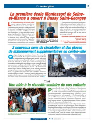 Vie municipale                                                                                                      17



 La première école Montessori de Seine-
et-Marne a ouvert à Bussy Saint-Georges
      a «Maison des Enfants de Marne-la-Vallée»                                                                2 à 4 ans pour un enseignement individualisé.

L     a ouvert ses portes à Bussy en septembre der-
      nier. Destiné aux enfants de moins de 6 ans,
l’établissement privé présente la double particularité
                                                                                                               « Ici, les enfants choisissent l'activité ou le jeu qu'ils veu-
                                                                                                               lent faire », explique l'une des enseignantes, qui com-
                                                                                                               munique avec les petits en anglais. Pour habituer les
de développer la pédagogie Montessori, basée sur un                                                            enfants aux rythmes et aux intonations spécifiques
enseignement personnalisé, et le bilinguisme dès la                                                            de la langue, les éducatrices anglophones (et maîtri-
plus tendre enfance. « Je trouve positif pour les Buxan-                                                       sant le français) mettent en place des bases pour un
georgiens qui le souhaitent de pouvoir disposer sur la                                                         apprentissage précoce.n
commune d'une méthode pédagogique alternative.
                                                                                                                   MAISON DES ENFANTS DE MARNE-LA-VALLÉE
D'autant que pour la collectivité, cela ne représente                                                                                            16, sente des carrières
aucun engagement financier », a précisé Hugues Ron-           Michèle Philibert, la directrice de la                                                Tél : 06 75 78 90 42
                                                              Maison des enfants, a reçu le maire de
deau lors d'une visite de l'école, le 25 septembre.           Bussy pour une visite découverte de                Site internet : http://www.ecole-bilingue-montessori.fr
L'établissement accueille d'ores et déjà 12 enfants de        cette nouvelle école.                                       Courriel : contact@ecole-bilingue-montessori.fr




  2 nouveaux sens de circulation et des places
de stationnement supplémentaires en centre-ville
            uelques changements de circulation viennent d’être mis en place

Q           dans le centre-ville. Place Fulgence-Bienvenüe, de grosses difficultés
            de stationnement ont été constatées par les agents de police muni-
cipaux au niveau des nouveaux locaux de La Poste. Il a donc été décidé de
mettre cette portion de rue en sens unique (sens Giroust-vers gare RER),
ce qui a déjà permis de fluidifier la circulation et de créer de nouvelles places de
stationnement, en zone bleue, sur le côté droit de la rue. Jusqu’ici en double
sens de circulation, la rue Emile-Peynaud est quant à elle désormais à sens
unique (Marie-Curie vers Mendès-France), avec un seul côté de stationne-
ment, pour s’assurer notamment du passage du camion poubelles.
                                                                                         Du côté de La Poste,
Enfin, il faut signaler la mise en place d’un arrêté d’interdiction de stationne-        la chaussée est désormais à
ment de poids lourds de plus de 3,5 tonnes sur l’ensemble de la commune, suite           sens unique, ce qui a permis
aux plaintes de plus en plus nombreuses des administrés face à la recrudescence          de créer des places de station-
des camions dans les rues, notamment dans le centre-ville et ses abords. n
                                                                                         nement supplémentaires.




                                                                              CLAS
Une aide à la réussite scolaire de vos enfants
                                                                                                our renforcer la réussite scolaire, l’intégration et l’épanouissement

                                                                                       P        de tous les enfants et les jeunes Buxangeorgiens, le service Jeunesse
                                                                                                de la ville reconduit les actions éducatives du dispositif CLAS
                                                                                       (Accompagnement à la scolarité) pour l’année scolaire 2012-2013.
                                                                                       Ces actions collectives par petits groupes de 5 à 15 enfants se déroulent au
                                                                                       sein des établissements scolaires en accord avec les parents des enfants
                                                                                       concernés et ont plusieurs objectifs : donner l’envie d’apprendre, appren-
                                                                                       dre à s’organiser, apporter une aide méthodologique, retrouver confiance,
                                                                                       améliorer le relationnel entre famille et école.
                                                                                       Ce contrat n’était jusqu’à présent actif que sur les collèges et le lycée Martin-
                                                                                       Luther-King. Or, dans le but de créer une logique de suivi pédagogique,
                                                                                       il paraissait indispensable au service Jeunesse d’élargir son champ d’actions
                                                                                       sur les écoles primaires. C’est pourquoi les écoles qui ont souhaité intégrer
                                                                                       ce dispositif pourront profiter d’ateliers théâtre, artistiques et damier sonore.
Au programme de cet accompagnement à la scolarité figurent notamment
                                                                                       Les ateliers de chant, écriture de chanson, lecture expressive se poursui-
des ateliers percussions…                                                              vront comme les années précédentes sur les collèges et le lycée.n


                                                      Bussy Saint-Georges                N° 148 - Octobre 2012
 