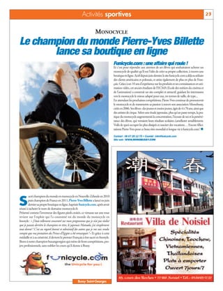 Activités sportives                                                                                                   23


                                                                        MONOCYCLE
Le champion du monde Pierre-Yves Billette
       lance sa boutique en ligne
                                                                                         Funicycle.com : une affaire qui roule !
                                                                                         Et c’est pour répondre aux attentes de ses élèves qui souhaitaient acheter un
                                                                                         monocycle de qualité qu’il eut l’idée de créer sa propre collection, à travers une
                                                                                         boutique en ligne. Actif depuis juin dernier, le site funicycle.com a déjà su séduire
                                                                                         des clients américains et polonais, et attire également de plus en plus de Fran-
                                                                                         çais. Grâce à ses 10 ans d’expérience sur les produits et ses connaissances en ani-
                                                                                         mation vidéo, cet ancien étudiant de l’ECMA (Ecole des métiers du cinéma et
                                                                                         de l’animation) a construit un site complet et attractif, guidant les internautes
                                                                                         vers le monocycle le mieux adapté pour eux, en termes de taille, de type...
                                                                                         En attendant les prochaines compétitions, Pierre-Yves continue de promouvoir
                                                                                         le monocycle et de transmettre sa passion à travers son association Monobussy,
                                                                                         créée en 2006. Ses élèves : des jeunes et moins jeunes, âgés de 4 à 70 ans, ainsi que
                                                                                         des artistes de cirque. Selon une étude japonaise, plus qu’un passe-temps, la pra-
                                                                                         tique du monocycle augmenterait la concentration, l’écoute de soi et la persévé-
                                                                                         rance des élèves, qui verraient leurs résultats scolaires s’améliorer sensiblement.
                                                                                         Voilà de quoi occuper les plus dissipés et susciter des vocations… Encore félici-
                                                                                         tations Pierre-Yves pour ce beau titre mondial et longue vie à funicycle.com ! n

                                                                                         Contact : 06 67 28 12 75 • Courriel : info@funicycle.com
                                                                                         Site web : WWW.MONOBUSSY.COM




         acré champion du monde en monocycle en Nouvelle-Zélande en 2010

S       puis champion de France en 2011, Pierre-Yves Billette a lancé en juin
        dernier sa propre boutique en ligne, baptisée funicycle.com, après avoir
réussi à racheter le nom de domaine monocycle.fr.
Présenté comme l’inventeur des figures pieds croisés, ce virtuose sur une roue
revient sur l’exploit qui l’a couronné roi du monde du monocycle en
freestyle : « J’étais tellement concentré sur mon programme que je n’ai pas réalisé
que je passais derrière le champion en titre, le japonais Matsuda, j’ai simplement
tout donné ! C’est au regard étonné et admiratif des autres que je me suis rendu
compte que ma prestation du Prince d’Egypte a été remarquée ! » Et grâce à cette
médaille et à sa créativité, il devient le premier Français à être sacré en freestyle.
Bravo à notre champion buxangeorgien qui mène de front compétitions, pro-
jets professionnels, sans oublier les cours qu’il donne à Bussy.




                                                       Bussy Saint-Georges
 
