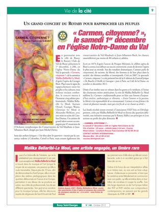 Vie de la cité                                                                                         9


           UN GRAND CONCERT DU ROTARY POUR RAPPROCHER LES PEUPLES

                                                           « Carmen, citoyenne? »,
                                                           le samedi 1er décembre
                                                     en l’église Notre-Dame du Val
                                                   n partenariat avec             conservatoires de Val-Maubuée et Jean-Sébastien-Bach, les chœurs

                                                 Ela ville de Bussy,
                                                  le Rotary Club de
                                           Val-de-Bussy présentera le
                                                                                  rassembleront pas moins de 80 enfants et adultes.

                                                                                  Ecrit en 1874 d’après l’œuvre de Prosper Mérimée, le célèbre opéra de
                                           1er décembre, à 20h, en                Bizet a connu à ses débuts un succès controversé, avant de devenir l’opéra
                                           l’église Notre-Dame du                 le plus joué au monde. Sur des tonalités dramatiques, Carmen parle de
                                           Val, le spectacle «Carmen,             citoyenneté, de racisme, de liberté, des femmes et de leur place dans la
                                           citoyenne ? » de la cantatrice         société, des thèmes sensibles et intemporels. Créé en 2007, le spectacle
                                           Malika Bellaribi-Le Moal,              «Carmen, citoyenne ? » a été présenté lors de la 4e édition du Festival lyrique
                                           d’après l’opéra de Georges             « De Bouche à Oreille en Gascogne » puis à Paris, au Café de la Danse, en
                                           Bizet. Placé sous le signe du          octobre et décembre 2011.
                                           rapprochement entre les
                                           peuples et les cultures, tous          Dotée d’un timbre tout en velours dans les graves et le médium, à l’instar
                                           milieux sociaux confon-                des chanteuses noires américaines, la voix de Malika Bellaribi–Le Moal
                                           dus, le concert mettra à               sublime la «Carmen» traditionnelle pour en faire une femme d’aujour-
                                           l’honneur cinq solistes pro-           d’hui entière, authentique et vibrante. « Entre l’amour et la passion,
                                           fessionnels : Malika Bella-            la liberté et la responsabilité de sa communauté, Carmen est une femme à la
                                           ribi Le Moal, Auriane                  croisée de plusieurs mondes, mais qui à la fin de sa vie chante sa vérité.»
                                           Orinel, Georges Wanis,
                                           Christian Le Moal et                   Les fonds récoltés seront reversés à l’association VED Voix en Dévelop-
                                           Alexandre Belikian, avec               pement, créée par Malika Bellaribi-le Moal en faveur des quartiers défa-
                                           une mise en scène de Caro-             vorisés, une initiative soutenue par le Rotary, fidèle à ses principes et à ses
                                           line Dumas. Ces artistes de            actions au profit des plus démunis. n
                                           grand talent seront accom-
                                           pagnés par 45 musiciens de             « CARMEN, CITOYENNE ? »
                                                                                  le samedi 1er décembre à 20h en l’église Notre-Dame du Val
l'Orchestre symphonique des Conservatoires de Val-Maubuée et Jean-                Prix d’entrée : 15 euros – enfants jusqu’à 14 ans : 5 euros.
Sébastien-Bach, dirigés par Jean-Michel Henry.                                    Réservations : Locations Réseau Fnac-Carrefour 08 92 68 36 22
                                                                                  CONTACT ROTARY INTERNATIONAL :
Issus des ateliers lyriques « Une diva dans les quartiers » menés par la can-     Maxime Blot : 06 12 58 10 63
tatrice vedette à Colombes, Créteil et Paris, mais venant également des           maxime.blot@gmail.com




           Malika Bellaribi-Le Moal, une artiste engagée, un timbre rare
      ssue d’un bidonville de Nanterre, qui ne la                                                              qui prennent soin d’elle alors qu’elle est conva-

I     prédestinait pas nécessairement à son par-
      cours exceptionnel, Malika Bellaribi-Le Moal
 a trouvé dans la musique et l’art lyrique le
                                                                                                               lescente, suite à un accident grave qui a fait
                                                                                                               basculer sa vie.

 moyen de se surpasser, une passion qu’elle a                                                                  Grâce à la force de son interprétation alliée
 voulu transmettre. Depuis plus de 10 ans, afin                                                                à un timbre rare, sa voix sait se faire volup-
 de démocratiser le chant lyrique, elle a mis en                                                               tueuse, chaleureuse ou puissante, si bien que
 place des ateliers pédagogiques dans les                                                                      la cantatrice entre littéralement en communion
 quartiers défavorisés en France et en Europe,                                                                 avec son public, qu’elle emmène dans un tour-
 permettant à ses élèves de se produire sur                                                                    billon de vocalises à couper le souffle. Son
 scène, aux côtés de professionnels, lors de ses                                                               très large répertoire va de l'art lyrique italien
 différents spectacles. Son goût et sa vocation       Soliste depuis 1987, Malika Bellaribi-Le Moal monte      des XVIe et XVIIe siècles aux compositeurs
 pour la musique lyrique, elle les découvre           des spectacles d’airs d’opéra et propose des concerts    contemporains, en passant par les grands
                                                                                                               classiques du XVIIIe et XIXe. n
                                                      de musiques sacrées ou « à la carte » sous forme de
 auprès de religieuses de Saint-Vincent de Paul       récitals.




                                                     Bussy Saint-Georges             N° 148 - Octobre 2012
 