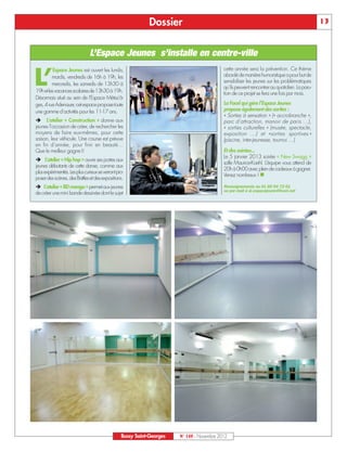 Dossier                                                                          13



                               L’Espace Jeunes s’installe en centre-ville
                                                                                           cette année sera la prévention. Ce thème

L’
         Espace Jeunes est ouvert les lundis,
         mardis, vendredis de 16h à 19h, les                                               abordé de manière humoristique a pour but de
                                                                                           sensibiliser les jeunes sur les problématiques
         mercredis, les samedis de 13h30 à
                                                                                           qu’ils peuvent rencontrer au quotidien. La paru-
19h et les vacances scolaires de 13h30 à 19h.                                              tion de ce projet se fera une fois par mois.
Désormais situé au sein de l’Espace Métiss’â-
ges, 4 rue Adenauer, cet espace propose toute                                              La Focel qui gère l’Espace Jeunes
une gamme d’activités pour les 11-17 ans.                                                  propose également des sorties :

Ë L’atelier « Construction » donne aux
                                                                                           « Sorties à sensation » (« accrobranche »,
                                                                                           parc d’attraction, manoir de paris …),
jeunes l’occasion de créer, de rechercher les                                              « sorties culturelles » (musée, spectacle,
moyens de faire eux-mêmes, pour cette                                                      exposition …) et «sorties sportives »
saison, leur véhicule. Une course est prévue                                               (piscine, inter-jeunesse, tournoi …)
en fin d’année, pour finir en beauté…
Que le meilleur gagne!!                                                                    Et des soirées...
Ë L’atelier « Hip hop » ouvre ses portes aux
                                                                                           Le 5 janvier 2013 soirée « New Swagg »
                                                                                           salle Maurice-Koehl. L’équipe vous attend de
jeunes débutants de cette danse, comme aux
                                                                                           Venez nombreux ! n
                                                                                           20h à 0h00 avec plein de cadeaux à gagner.
plus expérimentés. Les plus curieux se verront pro-
poser des scènes, des Battles et des expositions.
Ë L’atelier « BD manga » permet aux jeunes                                                 Renseignements au 01 60 94 72 61
                                                                                           ou par mail à al.espacejeune@focel.net
de créer une mini bande dessinée dont le sujet




                                                 Bussy Saint-Georges   N° 149 - Novembre 2012
 