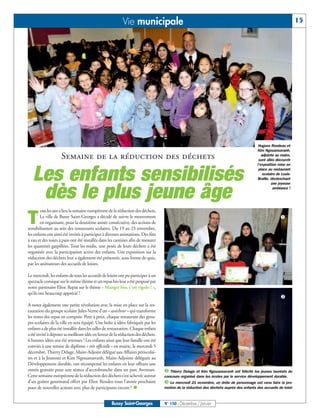 Vie municipale                                                                                          15




                                                                                                                                          Hugues Rondeau et
                                                                                                                                         Kim Ngouansavanh,
                    Semaine de la réduction des déchets                                                                                     adjointe au maire,
                                                                                                                                          sont allés découvrir
                                                                                                                                         l’exposition mise en


   Les enfants sensibilisés                                                                                                               place au restaurant
                                                                                                                                             scolaire de Louis-
                                                                                                                                         Braille, déclenchant
                                                                                                                                                  une joyeuse


    dès le plus jeune âge                                                                                                                           ambiance !




        ous les ans a lieu la semaine européenne de la réduction des déchets.
                                                                                                                                                        å
T       La ville de Bussy Saint-Georges a décidé de suivre le mouvement
        en organisant, pour la deuxième année consécutive, des actions de
sensibilisation au sein des restaurants scolaires. Du 19 au 23 novembre,
les enfants ont ainsi été invités à participer à diverses animations. Des fûts
à eau et des tours à pain ont été installés dans les cantines afin de mesurer
les quantités gaspillées. Tous les midis, une pesée de leurs déchets a été
organisée avec la participation active des enfants. Une exposition sur la
réduction des déchets leur a également été présentée, sous forme de quiz,
par les animateurs des accueils de loisirs.

Le mercredi, les enfants de tous les accueils de loisirs ont pu participer à un
spectacle comique sur le même thème et un repas bio leur a été proposé par
notre partenaire Elior. Repas sur le thème « Manger bio, c’est rigolo ! »,

                                                                                                                                                        ç
qu’ils ont beaucoup apprécié !

A noter également une petite révolution avec la mise en place sur la res-
tauration du groupe scolaire Jules-Verne d’un « assécheur » qui transforme
les restes des repas en compost. Petit à petit, chaque restaurant des grou-
pes scolaires de la ville en sera équipé. Une boîte à idées fabriquée par les
enfants a de plus été installée dans les salles de restauration. Chaque enfant
a été invité à déposer sa meilleure idée en faveur de la réduction des déchets.
6 bonnes idées ont été retenues ! Les enfants ainsi que leur famille ont été
conviés à une remise de diplôme « très officielle » en mairie, le mercredi 5
décembre. Thierry Delage, Maire-Adjoint délégué aux Affaires périscolai-
res et à la Jeunesse et Kim Ngouansavanh, Maire-Adjointe déléguée au
Développement durable, ont récompensé les enfants en leur offrant une
entrée gratuite pour une séance d’accrobranche dans un parc Aventure.             ç Thierry Delage et Kim Ngouansavanh ont félicité les jeunes lauréats du
Cette semaine européenne de la réduction des déchets s’est achevée autour
                                                                                  é Le mercredi 21 novembre, un drôle de personnage est venu faire la pro-
                                                                                  concours organisé dans les écoles par le service développement durable.
d’un goûter gourmand offert par Elior. Rendez-vous l’année prochaine
pour de nouvelles actions avec plus de participants encore ! n                    motion de la réduction des déchets auprès des enfants des accueils de loisir



                                                   Bussy Saint-Georges            N° 150 - Décembre / Janvier
 