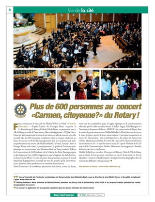 6                                                                           Vie de la cité




                                                                                                                                                                       å




         ç                                                        é                                                         è




                         Plus de 600 personnes au concert
                         «Carmen, citoyenne?» du Rotary!
           ranc succès pour le spectacle de Malika Bellari-Le Moal, «Carmen,               mais aussi de sa périphérie, grâce à l’appui logistique et de communication

    F      citoyenne ? », d’après l’opéra de Georges Bizet, organisé le
           1er décembre par le Rotary Club de Val-de-Bussy, en partenariat avec la
    ville de Bussy au profit de l’association « Voix en développement ». L’Eglise Notre-
                                                                                           effectuée par les clubs rotariens locaux (Chelles, Lagny, Val-d’Europe) et à
                                                                                           l’association des parents d’élèves « ARPEGE » du conservatoire de Bussy. Avec
                                                                                           le soutien de partenaires sociaux, Malika Bellaribi-Le Moal, désireuse de mettre
    Dame du Val, transformée le temps d’une soirée en salle de concert, a en effet         le chant lyrique à portée de tous, anime depuis 12 ans dans les quartiers, au
    accueilli plus de 600 personnes, remplissant ainsi la presque totalité de ses          travers de l’association «Voix en développement», des ateliers de chants pour
    bancs. Ce succès est dû à l’affiche proprement dite, avec la présence de solis-        enfants, adolescents et adultes. A ce titre, elle a reçu le Prix Clarins de la Femme
    tes professionnels de renom, tels Malika Bellaribi-Le Moal, Auriane Orinel et          dynamisante en 2011 et a été décorée en mars 2012 par le Ministre de la Cul-
    Georges Wanis, mais aussi à la participation et à la qualité de l’orchestre sym-       ture et de la Communication, Frédéric Mitterrand, des insignes de Chevalier
    phonique du conservatoire Jean-Sébastien-Bach de Bussy, renforcé d’élèves              de l’ordre des Arts et des Lettres.
    du Conservatoire du Val-Maubuée, de la Maîtrise des Petits Buxangeorgiens              Malika Bellaribi est membre d’honneur du Rotary Club de Val-de-Bussy,
    et des chœurs de Voix en Développement, sous la baguette du chef d’orches-             qui se félicite d’avoir pu ainsi contribuer au succès de la soirée, et d’avoir
    tre Jean-Michel Henry. A cette occasion, chacun aura pu constater le travail           répondu à l’un de ses objectifs majeurs : le rapprochement des peuples, des cul-
    important de préparation accompli par tous les acteurs, qu’ils soient musi-            tures et des différents milieux sociaux. n
    ciens, choristes, élèves, professeurs ou membres d’associations.
    Parmi l’assistance, de nombreux spectateurs sont venus, certes, de Bussy,              Site internet du Rotary : www.rotary-valdebussy.org




    åç Vues d'ensemble de l'orchestre symphonique du Conservatoire Jean-Sébastien-Bach, sous la direction de Jean-Michel Henry, et du public remplissant

    é Malika Bellaribi-Le Moal, entourée de Michel Renault, président du Rotary Club de Val-de-Bussy 2012-2013 et de Jacques Chanlon, président du comité
    l’église Notre-Dame du Val.



    è Ce concert a également été une grande expérience pour les jeunes choristes du Conservatoire.
    d'organisation du concert.




                                                          Bussy Saint-Georges              N° 150 - Décembre / Janvier
 