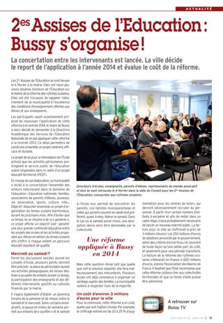 ACTUALITÉ




       es
2 Assises de l’Education:
Bussy s’organise !
La concertation entre les intervenants est lancée. La ville décide
le report de l’application à l’année 2014 et évalue le coût de la réforme.
Les 2es Assises de l’Éducation se sont tenues
le 6 février à la mairie. Elles ont réuni plu-
sieurs dizaines d’acteurs de l’Éducation sur
le thème de la réforme des rythmes scolaires.
Elles ont été l’occasion de rappeler l’atta-
chement de la municipalité à l’excellence
des conditions d’enseignement offertes aux
élèves et aux enseignants.
Les participants ayant unanimement pro-
posé de repousser l’application de cette
réforme à la rentrée 2014, le maire de Bussy
a alors décidé de demander à la Directrice
Académique des Services de l’Education
Nationale de ne pas appliquer cette réforme
à la rentrée 2013. Ce délai permettra de
construire ensemble un projet cohérent, effi-
cace et durable.
Le projet de loi pour la refondation de l’École
prévoit que les activités périscolaires pro-
longeant le service public de l’éducation
soient organisées dans le cadre d’un projet
éducatif territorial (PEDT).
En charge de son élaboration, la municipalité
a invité à la concertation l’ensemble des         Directeurs d’écoles, enseignants, parents d’élèves, représentants du monde associatif
acteurs intervenant dans le domaine de            et élus se sont retrouvés le 6 février dans la salle du Conseil pour les 2es Assises de
l’éducation: Éducation nationale, familles,       l’Éducation, consacrées aux rythmes scolaires.
associations de parents d’élèves, jeunesse,
vie associative, sports, culture, ville…          à l’école leur permet de rencontrer les          mentation pour les centres de loisirs, qui
Objectif: ébaucher ensemble un projet d’or-       parents. Les familles monoparentales et          devront nécessairement recruter du per-
ganisation du temps scolaire harmonieux,          celles qui partent souvent en week-end pré-      sonnel. À partir d’un certain nombre d’en-
durant les prochains mois. Afin d’éviter que      fèrent, quant à elles, libérer le samedi. Dans   fants à encadrer et afin de rester dans un
ce temps ne se résume à de la « garderie »,       le cas où le samedi serait choisi, une déro-     cadre légal, il sera probablement nécessaire
ce projet affiche un objectif clair: garantir     gation devra alors être demandée par la          de lancer un nouveau marché public. La fac-
une plus grande continuité éducative entre        collectivité.                                    ture pour la ville se chiffrerait à près de
les projets des écoles et les activités propo-                                                     3 millions d’euros! Les 250 millions d'euros
sées aux élèves en dehors du temps scolaire                                                        de dotations annoncés par le gouvernement,
afin d’offrir à chaque enfant un parcours            Une réforme                                   selon des critères encore flous, ne couvrent
éducatif équilibré de qualité.
                                                   appliquée à Bussy                               de toute façon qu'une petite part du coût,
                                                                                                   et seulement pour une période transitoire.
Mercredi ou samedi ?
Parmi les discussions lancées durant les
                                                        en 2014                                    La facture de la réforme des rythmes sco-
                                                                                                   laires s'élèverait en France à 600 millions
conseils d’école, plusieurs points devront                                                         d'euros, estime l'Association des Maires de
                                                  Mais cette question divise tant que quelle
être précisés: la place du périscolaire durant                                                     France. Il faudrait que l'Etat reconnaisse que
                                                  que soit la solution adoptée, elle fera mal-
ces activités pédagogiques, les locaux des-                                                        cette réforme coûtera cher aux collectivités
                                                  heureusement des mécontents. Plusieurs
tinés à accueillir les enfants durant ce temps,                                                    territoriales et que ce fonds d'aide puisse
                                                  écoles ont déjà commencé à organiser un
la participation des enseignants et des dif-                                                       être pérennisé.
                                                  sondage auprès des familles. La municipalité
férents intervenants sportifs ou culturels
                                                  veillera à respecter l’avis de la majorité.
financés par la mairie.
Il s’agira également d’établir un planning        Un coût d’environ 3 millions
horaire de la semaine et de choisir entre le      d’euros pour la ville
samedi et le mercredi. Selon certains ensei-      Pour la commune, cette réforme a un coût,                            À retrouver sur
gnants, la pause en milieu de semaine per-        quelle que soit l’option choisie. Par exemple,                       Bussy TV
met aux enfants de « souffler » et le samedi      le chiffrage estimé est de 20 à 25 % d’aug-
                                                                                                                         BU SSY MAG N° 152 - MARS 201 3   I 11
 