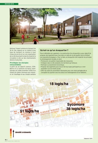 DOSSIER




         diminuer l’impact carbone du transport de
         36 %. Elle s’appuie sur la création d’une       Qu'est-ce qu'un écoquartier ?
         ligne de transport en commun à haut
                                                         Pour le Ministère du Logement, « la construction d'un écoquartier a pour objectif de
         niveau de service et sur une organisation
                                                         proposer des logements pour tous dans un cadre de vie de qualité, tout en limitant
         de la ville favorisant la marche à pied et la
                                                         son empreinte écologique ». Pour ce faire, un écoquartier doit respecter les principes
         circulation à vélo sur des cheminements
                                                         du développement durable, et ainsi:
         directs et sécurisés.
                                                         • Promouvoir une gestion responsable des ressources.
         Privilégier les énergies                        • S’intégrer dans la ville existante et le territoire qui l’entoure.
         renouvelables                                   • Participer au dynamisme économique.
         À partir de cet objectif commun, l’EPA-         • Proposer des logements pour tous et de tous types participant au « vivre-
         Marne et la commune de Bussy Saint-               ensemble » et à la mixité sociale.
         Georges ont validé ensemble l’utilité d’un      • Offrir les outils de concertation nécessaires pour une vision partagée dès la
         réseau de chaleur biomasse pour desser-           conception du quartier avec les acteurs de l’aménagement et les habitants.
         vir en chauffage et eau chaude sanitaire




16   I
BUSSY MAG N° 152 - MA RS 2013
 