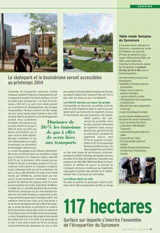 DOSSIER




                                                                                                                 Table ronde Semaine
                                                                                                                 du Sycomore
                                                                                                                 À l'occasion de la « Semaine du
                                                                                                                 Sycomore » organisée par la ville
                                                                                                                 et EPAMarne, du mercredi
                                                                                                                 20 mars au samedi 23 mars,
                                                                                                                 square Vitlina (proche RER), une
                                                                                                                 table ronde réunira des
                                                                                                                 chercheurs et doctorants autour
                                                                                                                 de l'écoquartier, le vendredi
                                                                                                                 22 mars de 15h à 18h, sous la
                                                                                                                 tente d'exposition.
Le skatepark et le boulodrome seront accessibles                                                                 Les interventions auront pour
                                                                                                                 thématiques:
au printemps 2014                                                                                                • Mobilité et transport dans les
                                                                                                                   écoquartiers
                                                                                                                 • Enjeux sociaux dans les
l’ensemble de l’écoquartier Sycomore. Comme              par camions. Ils emprunteront l’avenue de l’Europe,
                                                                                                                   quartiers durables
l'explique Isabelle Przydrozny, responsable du dé-       qui dessert déjà la ZAC Gustave-Eiffel, afin de ne
                                                                                                                 • Jardins collectifs urbains
veloppement durable à la mairie de Bussy et chef         pas créer de nuisances pour les habitants.
                                                                                                                 • Aménagement des écoquartiers
de projet pour l’écoquartier, « le choix de la bio-
                                                         La mixité sociale au cœur du projet                       et biodiversité
masse a été fait à la suite d’une étude portant
                                                         L’écoquartier du Sycomore accueillera, à terme,         • État des lieux des écoquartiers
sur le potentiel de développement des énergies
                                                         près de 4 500 logements dans le cadre d’une pro-          en Europe
renouvelables. Plusieurs scénarii ont été compa-
                                                         grammation qui recherche les équilibres sociaux         • Leçon de pilotage de projets
rés pour savoir quelle serait l’option la plus inté-
                                                         et fonctionnels avec des logements, des équipe-         Les plus grands établissements
ressante dans la perspective d’un développement
                                                                               ments publics, des com-           de recherche seront représentés:
durable. Nous souhaitions
privilégier une ressource qui        Diminuer de                               merces de proximité. Ainsi,
                                                                               les deux premiers immeubles
                                                                                                                 • École des Ponts Paris-Tech
soit peu émettrice de gaz à                                                                                      • Laboratoire Ville Mobilité
effet de serre, qui offre une
                                   36% les émissions                           de logement situés avenue           Transports
                                                                               Marie-Curie, qui seront livrés
bonne performance sur le
plan social en étant aborda-
                                     de gaz à effet                            au mois d’avril, comptent 110
                                                                                                                 • Université Descartes Marne-la-
                                                                                                                   vallée
ble pour l’utilisateur et qui        de serre liées                            logements chacun, dont
                                                                               70 % en accession à la pro-
                                                                                                                 • Université de Créteil
soit intéressante sur le plan                                                                                    • École doctorale culture et
économique, en permettant
                                    aux transports                             priété et 30 % de logements         société
                                                                               familiaux locatifs sociaux. Ces   • Institut Parisien de Recherche:
de développer l’emploi local.
                                                                               deux programmes, qui offrent        Architecture, Urbanistique,
Le comité de pilotage, à qui l’étude a été présen-
                                                         un très haut niveau de performance environne-             Société
tée et qui est décisionnaire en la matière, a opté
                                                         mentale en matière d’énergie, de gestion des eaux
pour la solution d’un réseau de chaleur alimenté
                                                         pluviales et de choix de matériaux, répondent aux
à 80 % par la biomasse. Cette énergie est peu
                                                         exigences du label BBC (Bâtiment Basse Consom-
émettrice de gaz carbonique, puisque le CO2 ab-
                                                         mation) et mettent en œuvre le principe de
sorbé par l’arbre durant sa croissance compense
                                                         « kiosques communs » extérieurs aux logements,
le gaz carbonique émis lors de la combustion. De
                                                         regroupant la gestion des déchets et le station-
plus, le bois a été identifié, à la suite d’une étude
                                                         nement vélo, et porteurs de convivialité.
menée par EPAMarne, comme étant une res-
source locale facilement mobilisable. Il s’avère         La nature dans la ville
qu’entre les déchets des espaces verts et le bois        Au cœur du quartier, le grand parc urbain du Gé-
issu de la gestion des forêts, le territoire de Marne-   nitoy met la ville en perspective et offre un refuge
la-Vallée est un véritable gisement de proximité.
Partant du constat que les prix des énergies fos-
siles ont une nette tendance à augmenter, la bio-
masse présente également l’avantage d’offrir une




                                                         117 hectares
meilleure maîtrise des coûts sur le long terme. »
En terme de développement de la filière bois-éner-
gie, le projet de Bussy va permettre la création
de 13 équivalents temps plein entre la collecte et
le fonctionnement de la plate-forme de stockage.
Le site d’implantation de cette plate-forme devrait
être déterminé d’ici à fin 2014. À la demande de
la ville, il sera situé à moins de 40 km de Bussy.
                                                         Surface sur laquelle s’inscrira l’ensemble
L’acheminement des plaquettes de bois se fera            de l’écoquartier du Sycomore
                                                                                                                    BU SSY MAG N° 152 - MARS 201 3   I 17
 