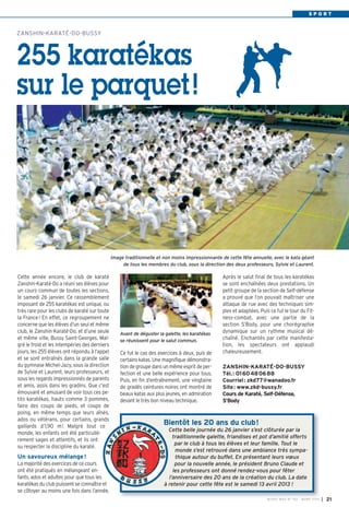 SPORT


ZANSHIN-KARATÉ-DO-BUSSY




255 karatékas
sur le parquet !




                                               Image traditionnelle et non moins impressionnante de cette fête annuelle, avec le kata géant
                                                    de tous les membres du club, sous la direction des deux professeurs, Sylvie et Laurent.

Cette année encore, le club de karaté                                                            Après le salut final de tous les karatékas
Zanshin-Karaté-Do a réuni ses élèves pour                                                        se sont enchaînées deux prestations. Un
un cours commun de toutes les sections,                                                          petit groupe de la section de Self-défense
le samedi 26 janvier. Ce rassemblement                                                           a prouvé que l’on pouvait maîtriser une
imposant de 255 karatékas est unique, ou                                                         attaque de rue avec des techniques sim-
très rare pour les clubs de karaté sur toute                                                     ples et adaptées. Puis ce fut le tour du Fit-
la France ! En effet, ce regroupement ne                                                         ness-combat, avec une partie de la
concerne que les élèves d’un seul et même                                                        section S’Body, pour une chorégraphie
club, le Zanshin-Karaté-Do, et d’une seule         Avant de déguster la galette, les karatékas   dynamique sur un rythme musical dé-
et même ville, Bussy Saint-Georges. Mal-           se réunissent pour le salut commun.           chaîné. Enchantés par cette manifesta-
gré le froid et les intempéries des derniers                                                     tion, les spectateurs ont applaudi
jours, les 255 élèves ont répondu à l’appel        Ce fut le cas des exercices à deux, puis de   chaleureusement.
et se sont entraînés dans la grande salle          certains katas. Une magnifique démonstra-
du gymnase Michel-Jazy, sous la direction          tion de groupe dans un même esprit de per-    ZANSHIN-KARATÉ-DO-BUSSY
de Sylvie et Laurent, leurs professeurs, et        fection et une belle expérience pour tous.    Tél. : 01 60 48 06 88
sous les regards impressionnés de parents          Puis, en fin d’entraînement, une vingtaine    Courriel : zkd77@wanadoo.fr
et amis, assis dans les gradins. Que c’est         de gradés ceintures noires ont montré de      Site : www.zkd-bussy.fr
émouvant et amusant de voir tous ces pe-           beaux katas aux plus jeunes, en admiration    Cours de Karaté, Self-Défense,
tits karatékas, hauts comme 3 pommes,              devant le très bon niveau technique.          S’Body
faire des coups de pieds, et coups de
poing, en même temps que leurs aînés,
ados ou vétérans, pour certains, grands
gaillards d’1,90 m ! Malgré tout ce
                                                                       Bientôt les 20 ans du club!
                                                                         Cette belle journée du 26 janvier s’est clôturée par la
monde, les enfants ont été particuliè-
                                                                           traditionnelle galette, friandises et pot d’amitié offerts
rement sages et attentifs, et ils ont
                                                                            par le club à tous les élèves et leur famille. Tout le
su respecter la discipline du karaté.
                                                                            monde s’est retrouvé dans une ambiance très sympa-
Un savoureux mélange !                                                      thique autour du buffet. En présentant leurs vœux
La majorité des exercices de ce cours                                       pour la nouvelle année, le président Bruno Claude et
ont été pratiqués en mélangeant en-                                        les professeurs ont donné rendez-vous pour fêter
fants, ados et adultes pour que tous les                                 l’anniversaire des 20 ans de la création du club. La date
karatékas du club puissent se connaître et                             à retenir pour cette fête est le samedi 13 avril 2013  !
se côtoyer au moins une fois dans l’année.
                                                                                                                      BU SSY MAG N° 152 - MARS 2013   I 21
 