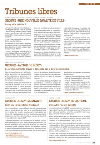 TRIBUNES




Tribunes libres
AUBIN-DOMINIQUE LENGHAT, MONIQUE CHENOT, GWENAËL FOURRE

GROUPE « UNE NOUVELLE QUALITÉ DE VILLE »
Bussy, ville paisible ?
Les habitants de Bussy, leurs enfants, leurs       écrans de contrôle de la vidéo-protection?         existe déjà et regroupe l'ensemble des
commerçants désirent vivre en sécurité.                                                               acteurs de la sécurité (Police Nationale et
                                                   Questions intéressantes, de base même,
C'est l'un des tous premiers droits de chaque                                                         Police Municipale, Education Nationale,
                                                   mais point de réponses claires et précises.
citoyen! Sans être une ville criminogène,                                                             Justice, Transporteurs, Commerçants,
les incivilités, les cambriolages marquent         51 policiers municipaux (Bussy Magazine)           Associations)?
les esprits.                                       mais la Chambre Régionale des Comptes
                                                   dans son dernier rapport n'en décompte que         La sécurité, à l'image des finances com-
Le rôle d'une municipalité est de répondre                                                            munales, relève de la même opacité et
                                                   27, relevant des cadres d'emplois sécurité.
à cette aspiration légitime.                                                                          insincérité. Le manque de transparence
                                                   Qui sont les 24 manquant? Que font-ils?
Pour apprécier l'action de la Police Municipale,                                                      est la marque de fabrique de cette équipe
                                                   La Police Municipale a des missions limitées       municipale.
il convient de disposer d'informations précises.
                                                   par le Code Pénal. Une coordination avec
Quels objectifs lui ont-ils été assignés? Quels                                                       Douze mois! Il nous reste douze mois avant
                                                   la Police Nationale est prévue par les textes.
sont les résultats chiffrés?                                                                          de vivre une nouvelle ère pour Bussy, fon-
                                                   A-t-elle été signée? Que contient-elle?
La Police Municipale dispose-t-elle de                                                                dée sur l’honnêteté la transparence et le
                                                   Bussy a mis en place un Pôle Sécurité alors        dialogue.
moyens adaptés? Quels sont ses effectifs?
                                                   que le Comité Local de Sécurité et de
Quelle est l'utilité d'une brigade canine?                                                              www.bussyps.com
                                                   Prévention de la Délinquance (CLSPD)
Combien de policiers affectés devant les


NABIA PISI, XUAN-SON KOU

GROUPE «AVENIR DE BUSSY»
Des « manquements graves  » dénoncés par la Cour des Comptes
Dans son rapport annuel paru le 14 février,        dans un second temps, des décisions modi-          Nous sommes favorables aux recommanda-
la Cour des comptes a de nouveau étrillé la        ficatives qui rétablissent les inscriptions bud-   tions de la Cour:
gestion calamiteuse de la commune, et ce           gétaires d’origine ou créent de nouvelles          • Engager la responsabilité du maire devant
en dépit de 29 avis de la Chambre régionale        dépenses  ».                                         la Cour de discipline budgétaire et financière
des comptes restés sans suite.                                                                          en cas de manquement grave.
                                                   «  L’insincérité budgétaire et comptable est
Elle fustige la  volonté de la municipalité de     persistante  ». La commune pratique de             • Imposer à la commune de respecter les dis-
contourner les avis rendus par la CRC: « dans      manière récurrente la cavalerie budgétaire           positions arrêtées par le préfet dans le
un premier temps, le conseil municipal             en reportant le paiement des factures d’un           cadre du règlement du budget sans possi-
adopte les mesures […] proposées par la            exercice sur l’exercice suivant (2,2  M€ de          bilité de remise en cause par une décision
Chambre ou met en œuvre le budget réglé            l’exercice 2008 reportés en 2009, 5,2 M€ en          modificative ultérieure.
par arrêté préfectoral. Mais souvent, il vote,     2010 et 2,1  M€ en 2011).                            www.avenirdebussy.free.fr


YANN DUBOSC                                                                  PIERRE LAFAYE

GROUPE «BUSSY GAGNANT»                                                       GROUPE «BUSSY EN ACTION»
Enfin une jurisprudence Rondeau !                                            Une autre voie est possible
Notre commune vient encore de faire la Une de la presse nationale            Lors de la campagne de 2008, nous dénoncions le manque de
suite au rapport annuel des sages de la rue de Cambon. Cette                 rigueur dans la gestion des finances de la commune. Nous avions
fois-ci, la Cour des comptes propose que la responsabilité des               alors fait des propositions concrètes, susceptibles selon nous,
maires et de leurs équipes soit reconnue devant la cour de discipline        d’assurer notre redressement financier.
budgétaire et financière. Sanctionné pour mauvaise gestion, tout             Avec le dernier rapport de la cour des comptes, force est de consta-
ce que je préconise depuis 2007 !                                            ter que la dérive s’est accentuée depuis 5 ans, avec comme point
Le ministre de l'Intérieur et la Préfète, dans les annexes, soutien-         culminant, la forte augmentation d’impôts de 2011.
nent cette proposition : ainsi, les Buxangeorgiens ne seront pas             Mais pour nous, les responsabilités sont partagées. Immense
les seuls à payer par leurs impôts les fautes des élus. Le maire             responsabilité du Maire et de son équipe qui ne suivent pas les
en première ligne et son équipe pourront ainsi rendre des comptes            recommandations de la CRC. Responsabilité aussi des élus natio-
et devront personnellement les assumer. Il est temps de tourner              naux et des pouvoirs publics qui n’ont pas voulu empêcher cette
cette page calamiteuse pour Bussy et de se tourner vers l'avenir.            dérive à des fins politiciennes.
  www.yanndubosc.com                                                         Une autre voie est possible: le rassemblement de toutes celles et
  yann.dubosc@gmail.com                                                      ceux qui par leur expérience, leur talent ou leur savoir-faire ont la
  www.facebook.com/yann.dubosc                                               volonté de s’investir pour leur commune de manière désintéressée.
                                                                               www.bussyenaction.fr
                                                                                                                             BU SSY MAG N° 152 - MARS 201 3   I 25
 