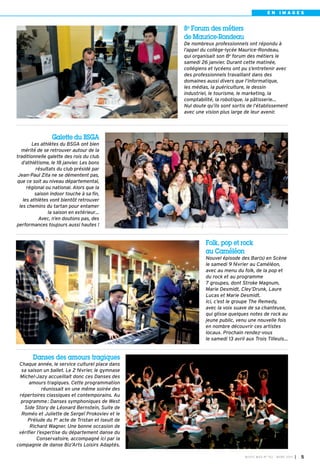 EN IMAGES


                                                   8e Forum des métiers
                                                   de Maurice-Rondeau
                                                   De nombreux professionnels ont répondu à
                                                   l’appel du collège-lycée Maurice-Rondeau,
                                                   qui organisait son 8e forum des métiers le
                                                   samedi 26 janvier. Durant cette matinée,
                                                   collégiens et lycéens ont pu s’entretenir avec
                                                   des professionnels travaillant dans des
                                                   domaines aussi divers que l’informatique,
                                                   les médias, la puériculture, le dessin
                                                   industriel, le tourisme, le marketing, la
                                                   comptabilité, la robotique, la pâtisserie…
                                                   Nul doute qu’ils sont sortis de l’établissement
                                                   avec une vision plus large de leur avenir.




                 Galette du BSGA
        Les athlètes du BSGA ont bien
   mérité de se retrouver autour de la
traditionnelle galette des rois du club
   d’athlétisme, le 18 janvier. Les bons
          résultats du club présidé par
 Jean-Paul Zita ne se démentent pas,
que ce soit au niveau départemental,
      régional ou national. Alors que la
          saison indoor touche à sa fin,
    les athlètes vont bientôt retrouver
  les chemins du tartan pour entamer
                la saison en extérieur…
            Avec, n’en doutons pas, des
performances toujours aussi hautes  !


                                                            Folk, pop et rock
                                                            au Caméléon
                                                            Nouvel épisode des Bar(s) en Scène
                                                            le samedi 9 février au Caméléon,
                                                            avec au menu du folk, de la pop et
                                                            du rock et au programme
                                                            7 groupes, dont Stroke Magnum,
                                                            Marie Desmidt, Cley’Drunk, Laure
                                                            Lucas et Marie Desmidt.
                                                            Ici, c’est le groupe The Remedy,
                                                            avec la voix suave de sa chanteuse,
                                                            qui glisse quelques notes de rock au
                                                            jeune public, venu une nouvelle fois
                                                            en nombre découvrir ces artistes
                                                            locaux. Prochain rendez-vous
                                                            le samedi 13 avril aux Trois Tilleuls…


       Danses des amours tragiques
 Chaque année, le service culturel place dans
  sa saison un ballet. Le 2 février, le gymnase
 Michel-Jazy accueillait donc ces Danses des
      amours tragiques. Cette programmation
             réunissait en une même soirée des
 répertoires classiques et contemporains. Au
  programme : Danses symphoniques de West
    Side Story de Léonard Bernstein, Suite de
  Roméo et Juliette de Sergeï Prokoviev et le
     Prélude du 1er acte de Tristan et Iseult de
      Richard Wagner. Une bonne occasion de
 vérifier l’expertise du département danse du
          Conservatoire, accompagné ici par la
compagnie de danse Biz’Arts Loisirs Adaptés.

                                                                              BU SSY MAG N° 152 - MARS 201 3   I 5
 