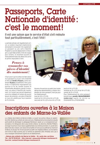ACTUALITÉ




Passeports, Carte
Nationale d’identité :
c’est le moment !
Il est une saison que le service d’état civil redoute
tout particulièrement, c’est l’été !
La période estivale voit régulièrement arri-
ver un nombre important d’administrés
demandant à renouveler très rapidement
un passeport ou une carte d’identité.
Projetant un proche déplacement à l’étran-
ger ou ayant déjà acheté un titre de voyage
pour certains, ils réclament souvent un
renouvellement dans des délais très serrés
et parfois impossibles à tenir.

       Pensez à
    renouveler vos
   pièces d’identité
   dès maintenant !
Il faut savoir que les délais de fabrication
d’un passeport ou d’une carte d’identité
en été sont de 60 à 70 jours, contre seu-
lement 10 jours actuellement ! Ainsi, pour
éviter le traditionnel engorgement qui
ponctue la fin de l’année scolaire et
d’éventuelles déceptions, pensez à renou-           Horaires d'ouverture au public pour toutes      jeudi de 14 h à 17 h 30 ;
veler vos pièces d’identité dès mainte-             démarches administratives y compris récu-       vendredi de 9 h à 12 h et de 14 h à 17 h 30 ;
nant ! Un conseil que devrait également             pération de votre passeport, mais pas pour      samedi de 9 h à 11 h 45.
suivre les collégiens et lycéens qui auront         son établissement :                             Pour l'établissement de votre passeport
besoin de présenter une pièce d’identité            lundi de 14 h à 17 h 30 ;                       biométrique, prendre OBLIGATOIREMENT
en cours de validité pour leurs examens             mardi de 9 h à 12 h et de 14 h à 17 h 30 ;      rendez-vous auprès du service au
de fin d’année.                                     mercredi de 9 h à 12 h et de 14 h à 17 h 30 ;   01 64 66 68 78 ou 01 64 66 68 85




Inscriptions ouvertes à la Maison
des enfants de Marne-la-Vallée
La « Maison des Enfants de Marne-la-Vallée » a ouvert ses portes à Bussy en septem-
bre 2012. Destiné aux enfants de moins de 6 ans, l’établissement privé présente la double
particularité de développer la pédagogie Montessori, basée sur un enseignement per-
sonnalisé, et le bilinguisme dès la plus tendre enfance. Sa directrice, Michèle Philibert,
envisage l’ouverture d’une classe supplémentaire à la rentrée prochaine. Il y aurait donc
désormais deux classes: une classe de tout-petits (2-3 ans) qui accueillerait au maximum
12 élèves, et une pour les 3-6 ans pouvant accueillir une vingtaine d’élèves. Les inscriptions
sont d’ores et déjà ouvertes pour la rentrée de septembre 2013. N’hésitez donc pas à
vous renseigner directement auprès de cet établissement…
 Maison des enfants de Marne-la-Vallée - 16, sente des carrières
Tél. : 06 75 78 90 42 - Site internet : www.ecole-bilingue-montessori.fr
Courriel : contact@ecole-bilingue-montessori.fr
                                                                                                                         BU SSY MAG N° 152 - MARS 201 3   I 9
 