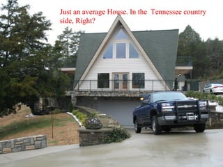 Just an average House. In the Tennessee country
side, Right?
 