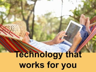 Technology that
works for you
 