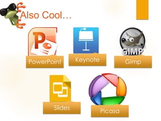 Also Cool…
PowerPoint Keynote Gimp
Slides
Picasa
 