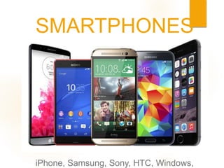 SMARTPHONES
iPhone, Samsung, Sony, HTC, Windows,
 
