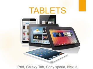 TABLETS
iPad, Galaxy Tab, Sony xperia, Nexus,
 