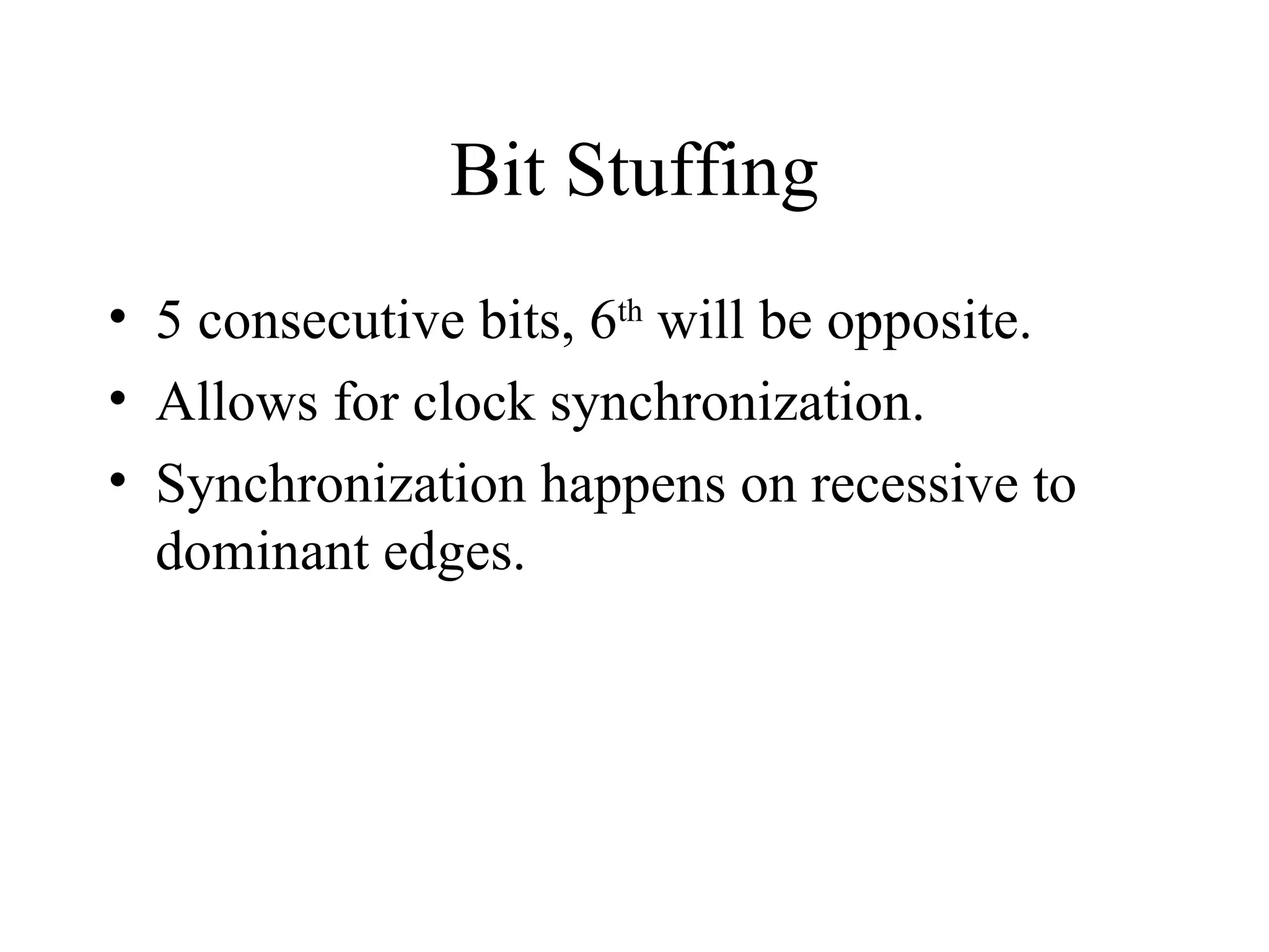 Bit Stuffing 5 consecutive bits, 6 th  will be opposite. Allows for clock synchronization. Synchronization happens on recessive to dominant edges. 