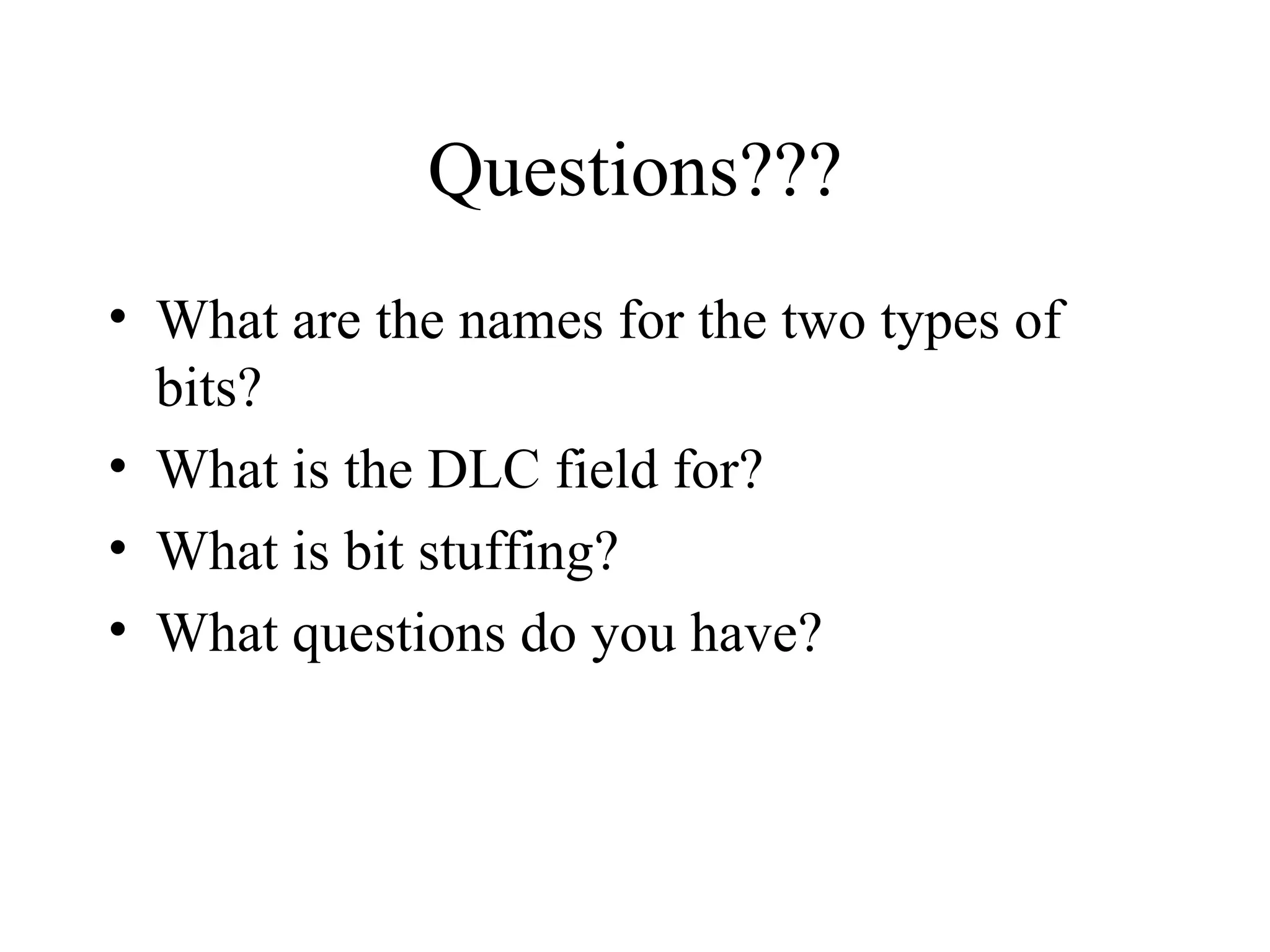 Questions??? What are the names for the two types of bits? What is the DLC field for? What is bit stuffing? What questions do you have? 