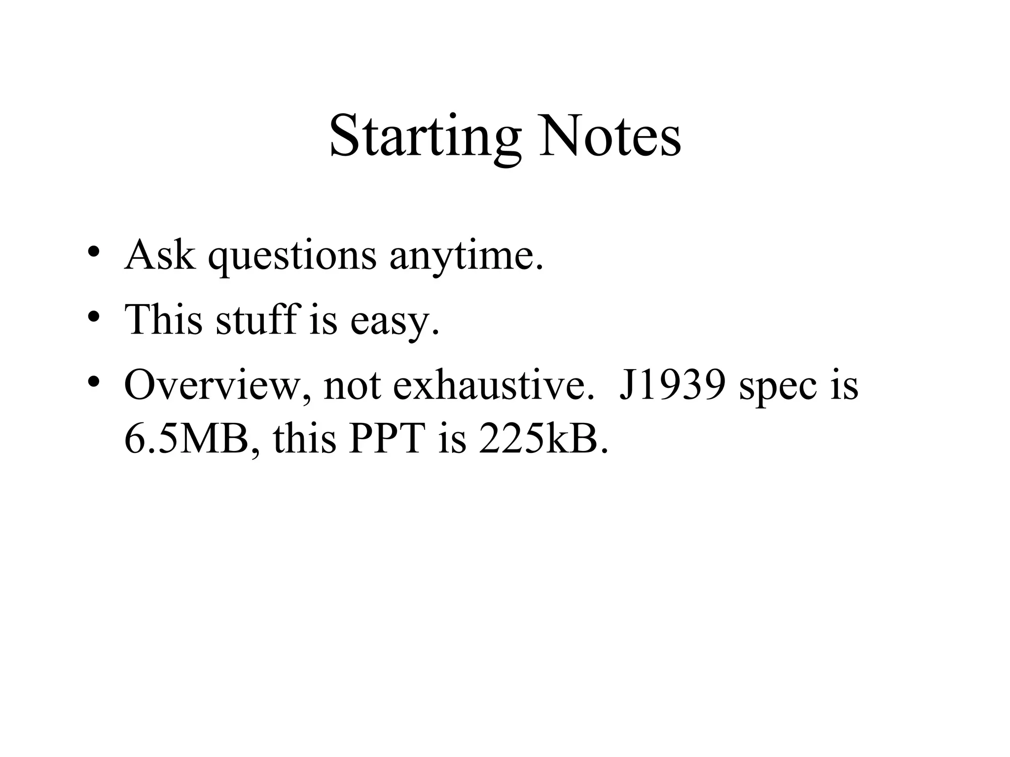 Starting Notes Ask questions anytime. This stuff is easy. Overview, not exhaustive.  J1939 spec is 6.5MB, this PPT is 225kB. 