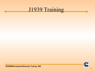 Cummins Industrial Electronics Training 2002
11
J1939 Training
 