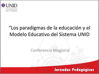 “Los paradigmas de la educación y el Modelo Educativo del Sistema UNID Conferencia Magistral 