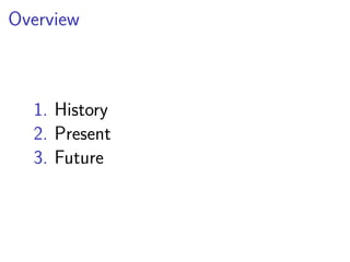 Overview 
1. History 
2. Present 
3. Future 
 